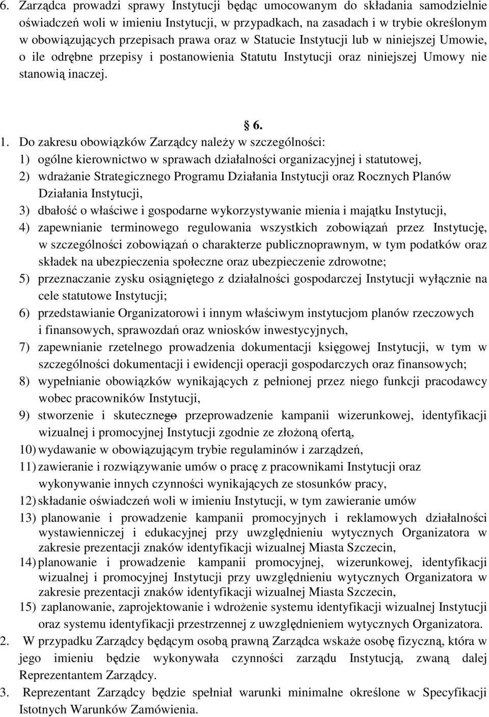 Do zakresu obowiązków Zarządcy naleŝy w szczególności: 1) ogólne kierownictwo w sprawach działalności organizacyjnej i statutowej, 2) wdraŝanie Strategicznego Programu Działania Instytucji oraz