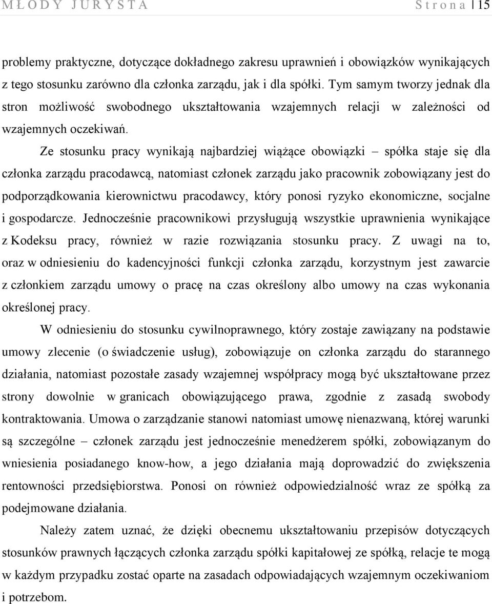 Ze stosunku pracy wynikają najbardziej wiążące obowiązki spółka staje się dla członka zarządu pracodawcą, natomiast członek zarządu jako pracownik zobowiązany jest do podporządkowania kierownictwu