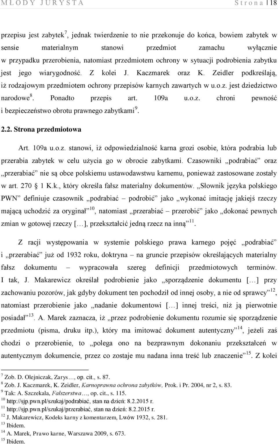 Zeidler podkreślają, iż rodzajowym przedmiotem ochrony przepisów karnych zawartych w u.o.z. jest dziedzictwo narodowe 8. Ponadto przepis art. 109a u.o.z. chroni pewność i bezpieczeństwo obrotu prawnego zabytkami 9.