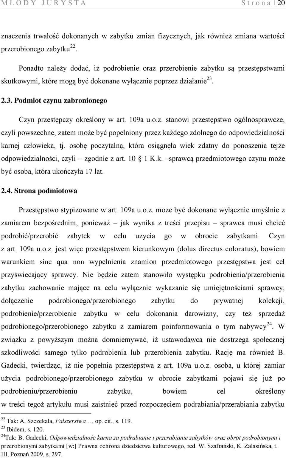 2.3. Podmiot czynu zabronionego Czyn przestępczy określony w art. 109a u.o.z. stanowi przestępstwo ogólnosprawcze, czyli powszechne, zatem może być popełniony przez każdego zdolnego do odpowiedzialności karnej człowieka, tj.