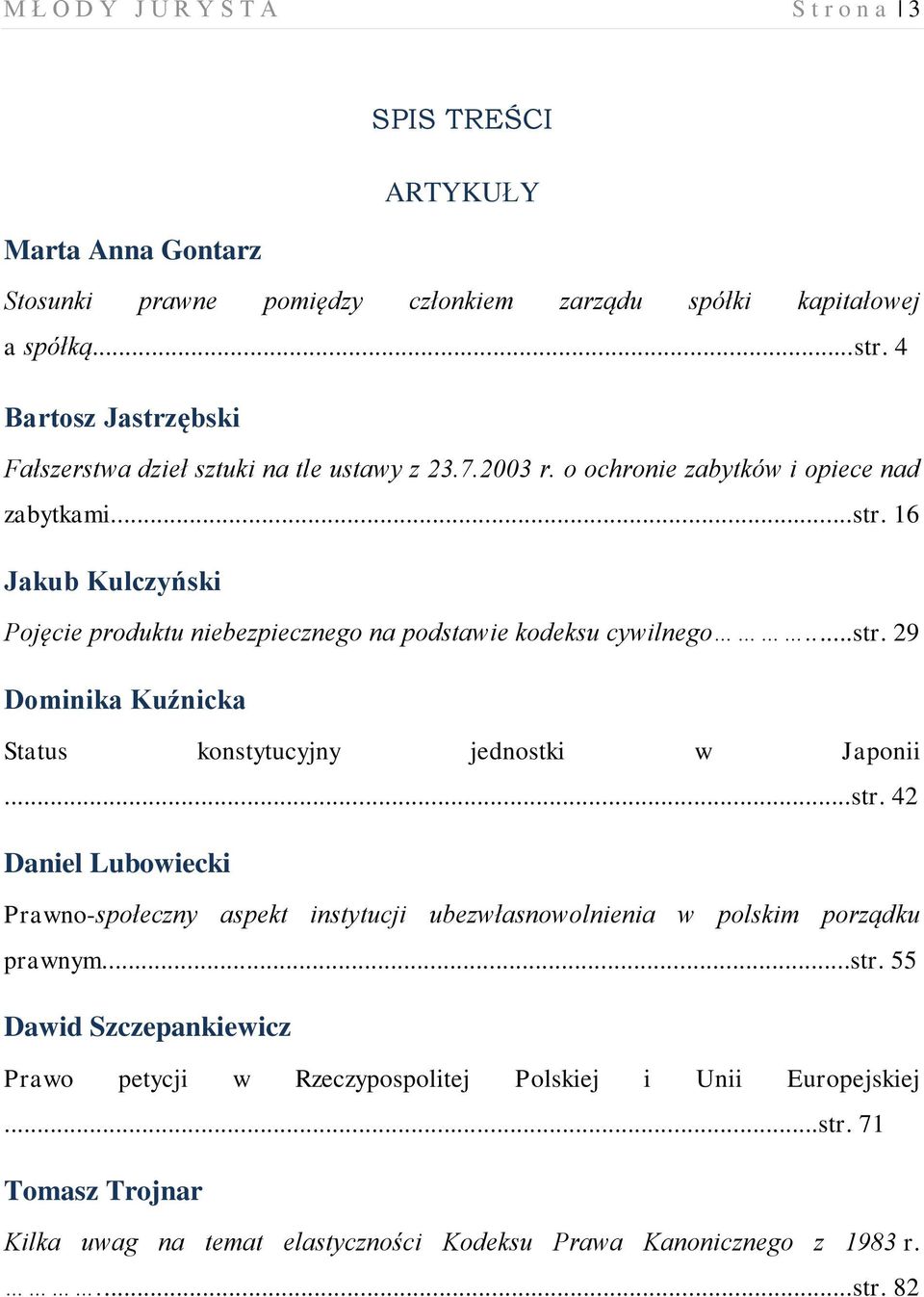 ..str. 29 Dominika Kuźnicka Status konstytucyjny jednostki w Japonii...str. 42 Daniel Lubowiecki Prawno-społeczny aspekt instytucji ubezwłasnowolnienia w polskim porządku prawnym...str. 55 Dawid Szczepankiewicz Prawo petycji w Rzeczypospolitej Polskiej i Unii Europejskiej.