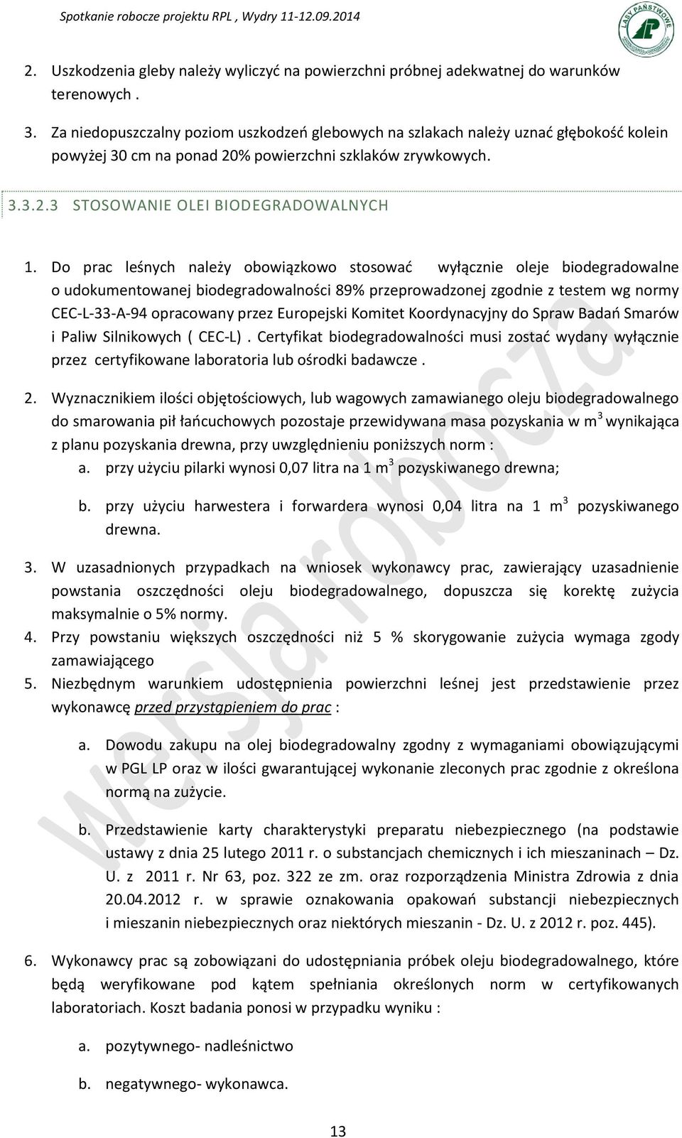 Do prac leśnych należy obowiązkowo stosowad wyłącznie oleje biodegradowalne o udokumentowanej biodegradowalności 89% przeprowadzonej zgodnie z testem wg normy CEC-L-33-A-94 opracowany przez