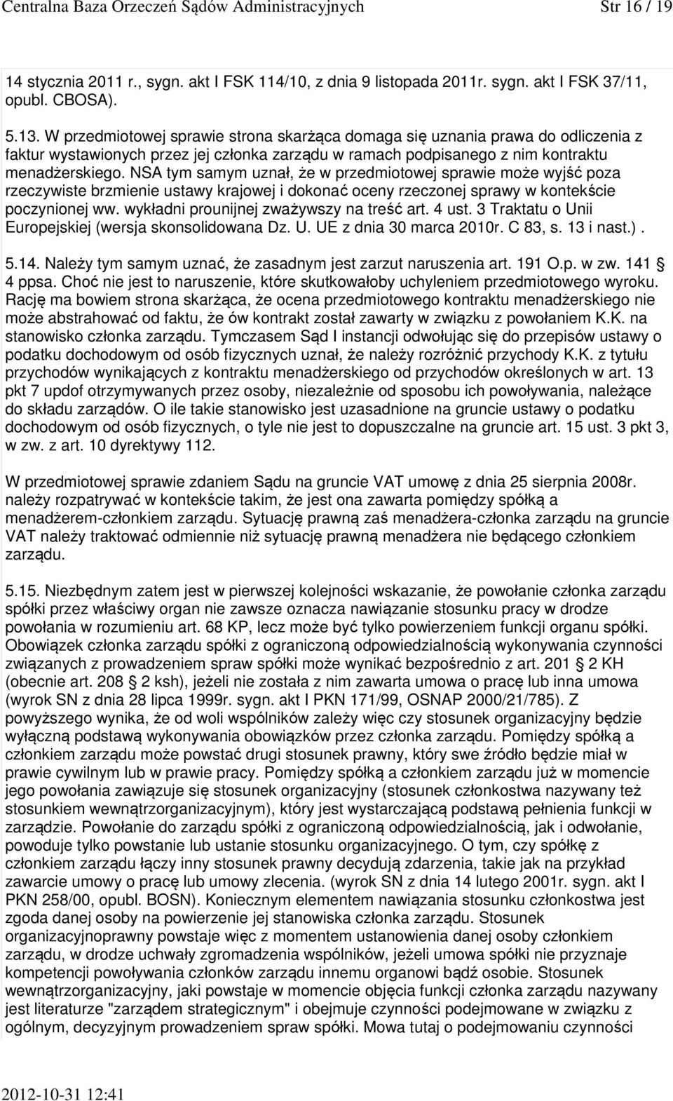 NSA tym samym uznał, że w przedmiotowej sprawie może wyjść poza rzeczywiste brzmienie ustawy krajowej i dokonać oceny rzeczonej sprawy w kontekście poczynionej ww.