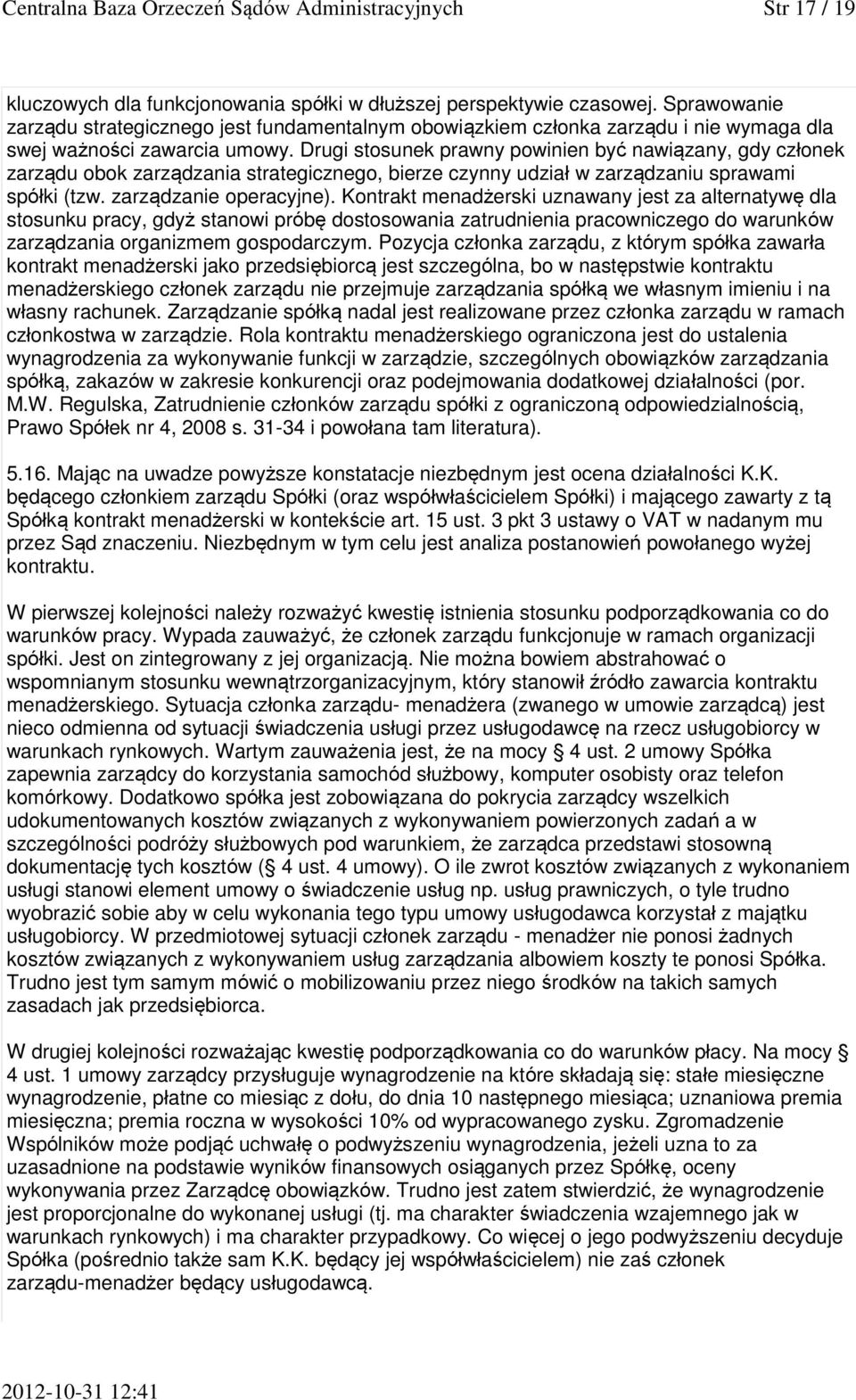 Drugi stosunek prawny powinien być nawiązany, gdy członek zarządu obok zarządzania strategicznego, bierze czynny udział w zarządzaniu sprawami spółki (tzw. zarządzanie operacyjne).