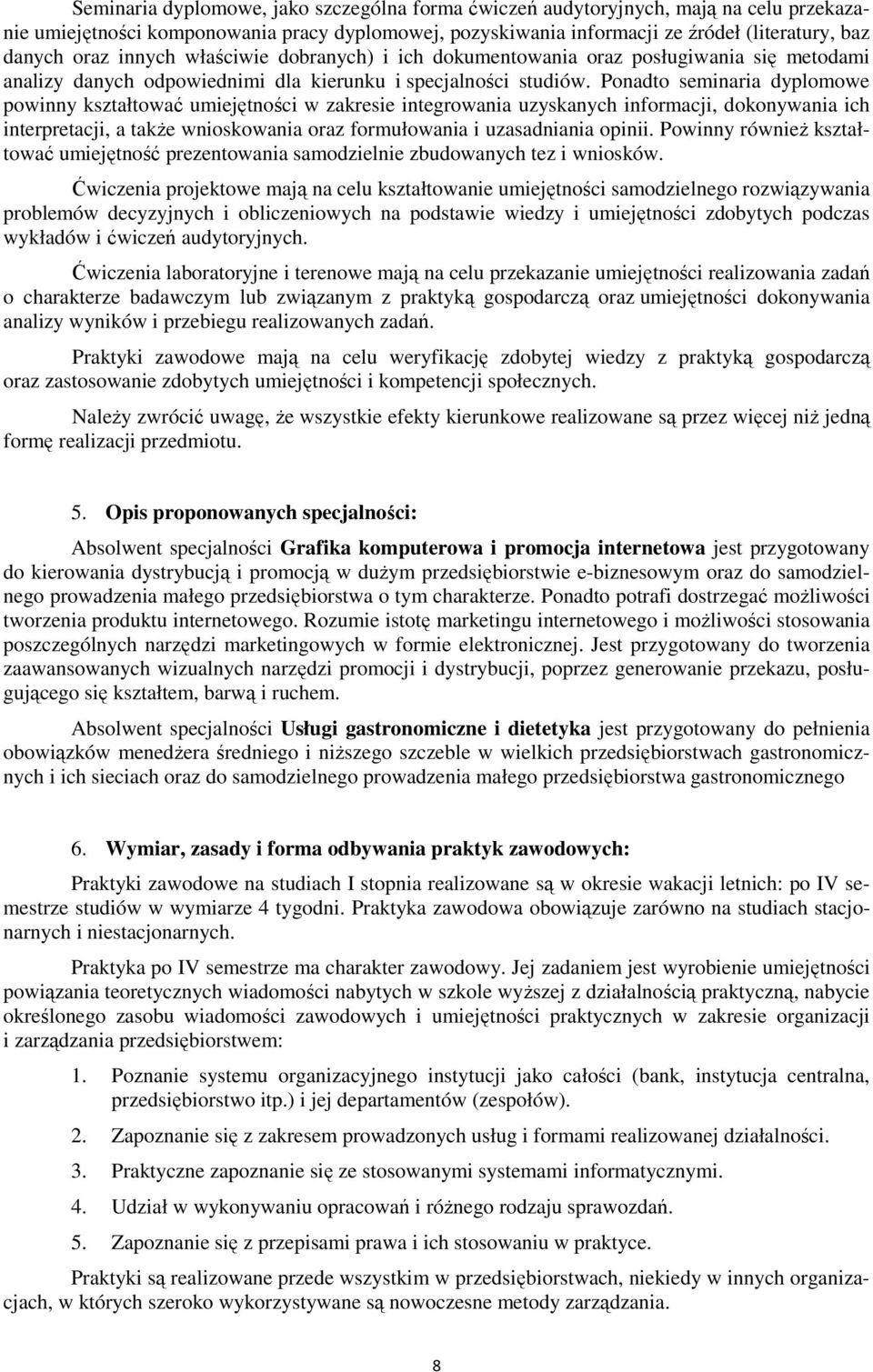 Ponadto seminaria dyplomowe powinny kształtować umiejętności w zakresie integrowania uzyskanych informacji, dokonywania ich interpretacji, a także wnioskowania oraz formułowania i uzasadniania opinii.