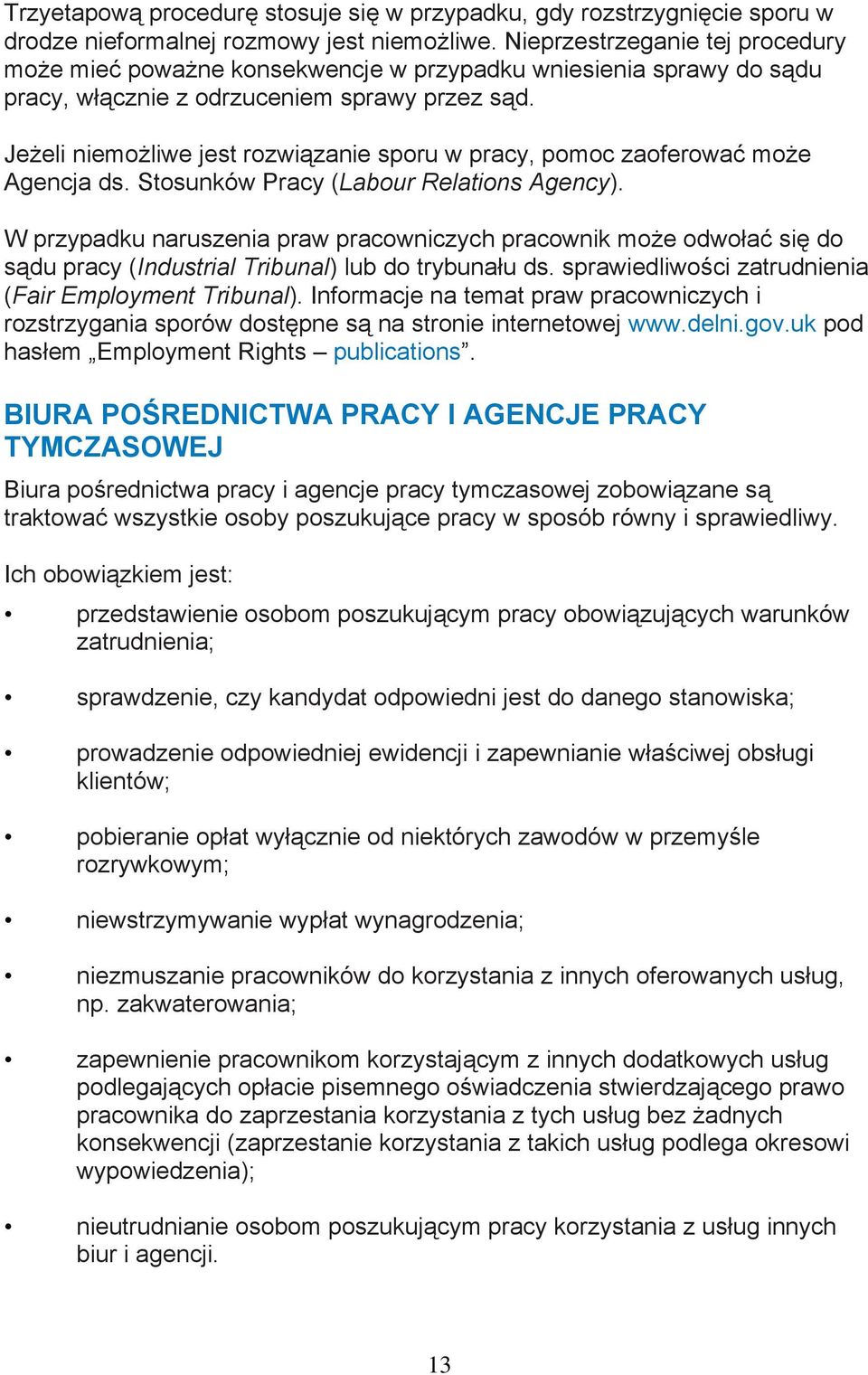 Jeżeli niemożliwe jest rozwiązanie sporu w pracy, pomoc zaoferować może Agencja ds. Stosunków Pracy (Labour Relations Agency).