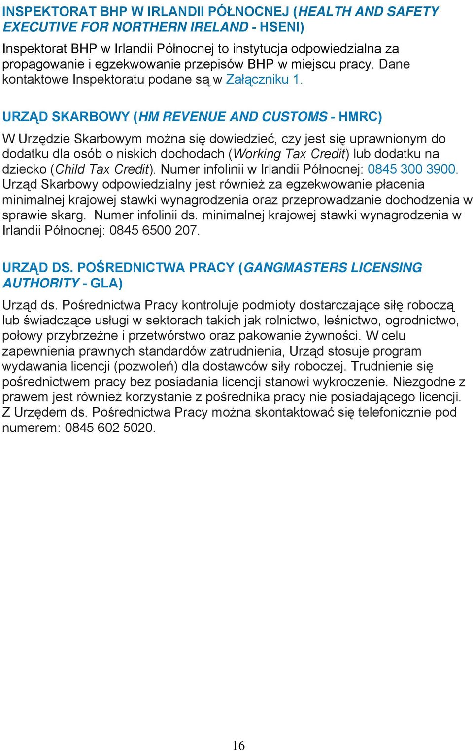 URZĄD SKARBOWY (HM REVENUE AND CUSTOMS - HMRC) W Urzędzie Skarbowym można się dowiedzieć, czy jest się uprawnionym do dodatku dla osób o niskich dochodach (Working Tax Credit) lub dodatku na dziecko