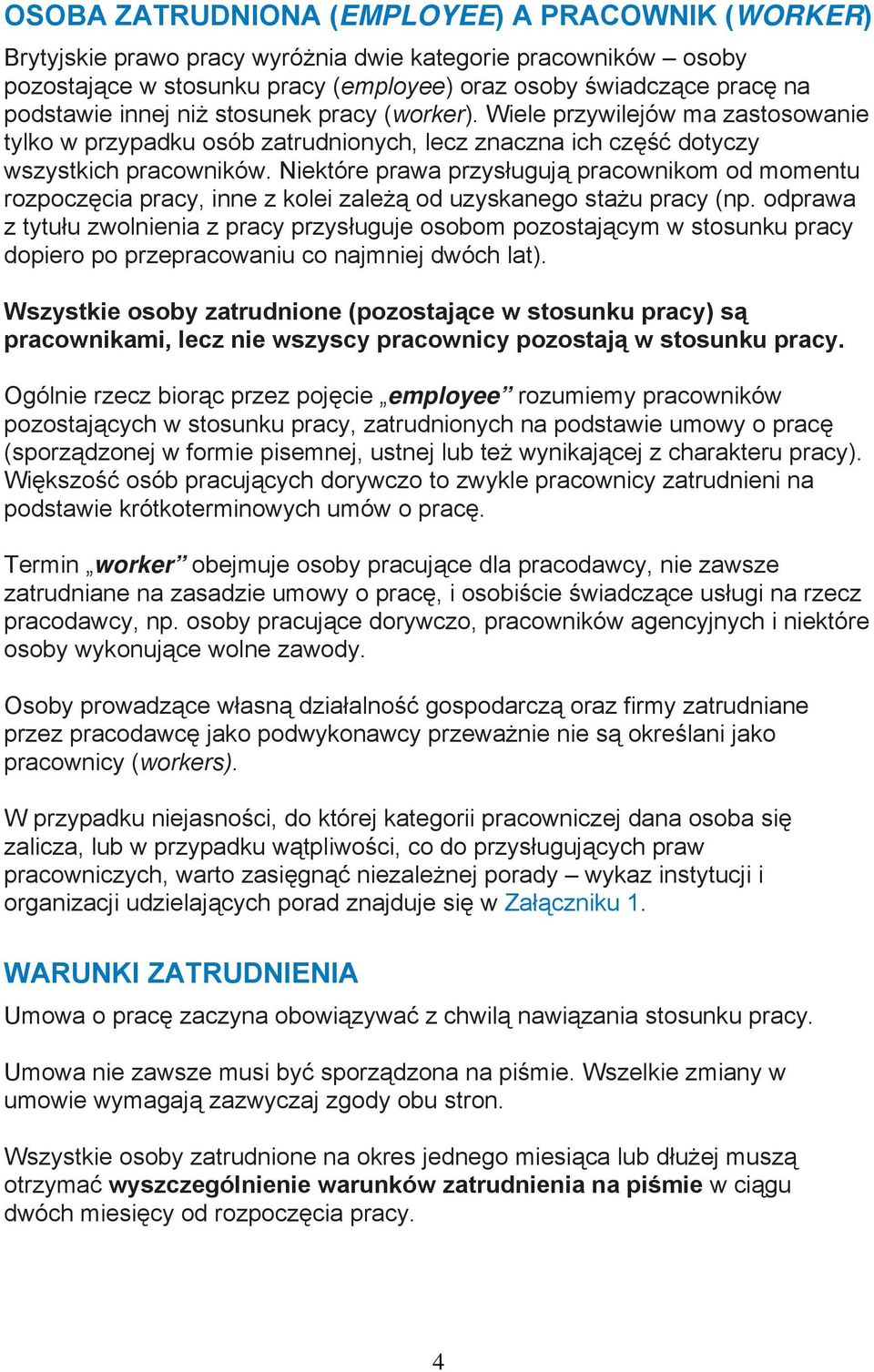 Niektóre prawa przysługują pracownikom od momentu rozpoczęcia pracy, inne z kolei zależą od uzyskanego stażu pracy (np.