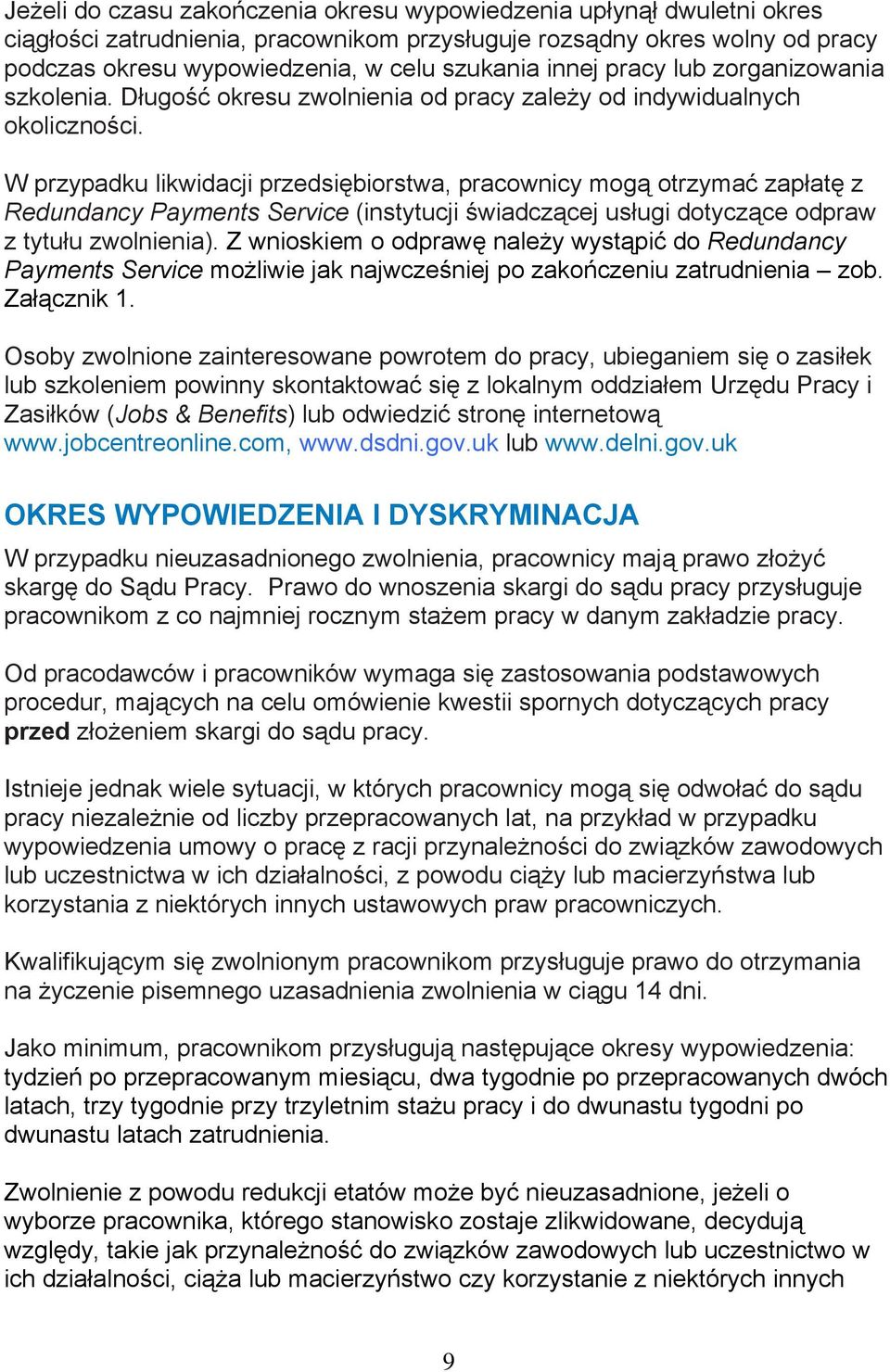 W przypadku likwidacji przedsiębiorstwa, pracownicy mogą otrzymać zapłatę z Redundancy Payments Service (instytucji świadczącej usługi dotyczące odpraw z tytułu zwolnienia).