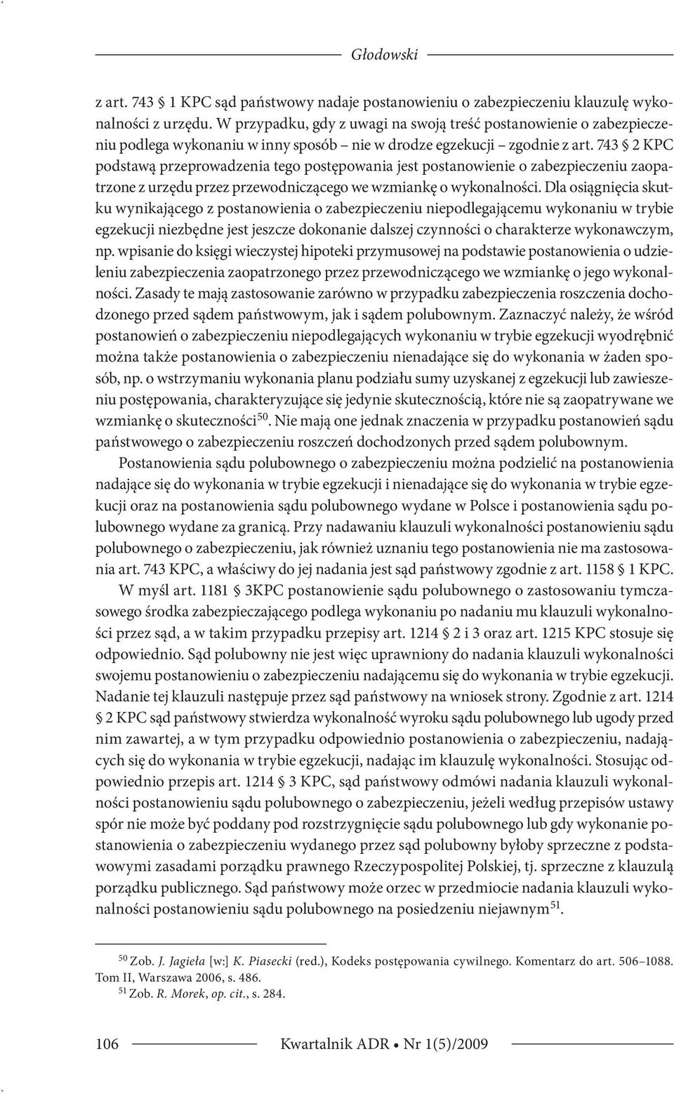 743 2 KPC podstawą przeprowadzenia tego postępowania jest postanowienie o zabez pieczeniu zaopatrzone z urzędu przez przewodniczącego we wzmiankę o wykonalno ści.