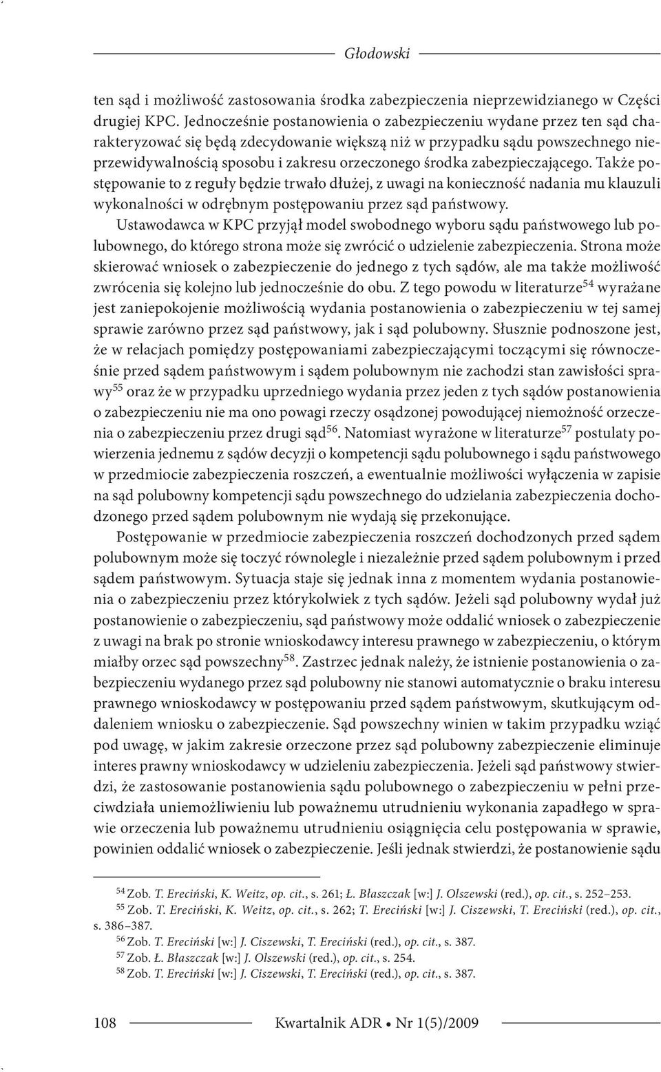 środka zabezpieczającego. Także postępowanie to z reguły będzie trwało dłużej, z uwagi na konieczność nadania mu klauzuli wykonalności w odrębnym postępowaniu przez sąd państwowy.