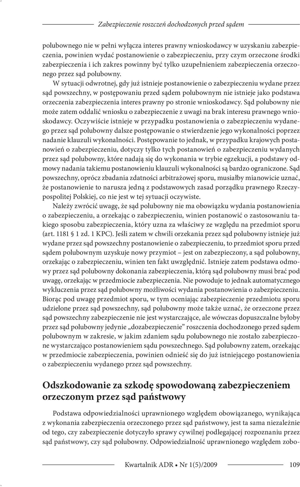 W sytuacji odwrotnej, gdy już istnieje postanowienie o zabezpieczeniu wydane przez sąd powszechny, w postępowaniu przed sądem polubownym nie istnieje jako podstawa orzeczenia zabezpieczenia interes