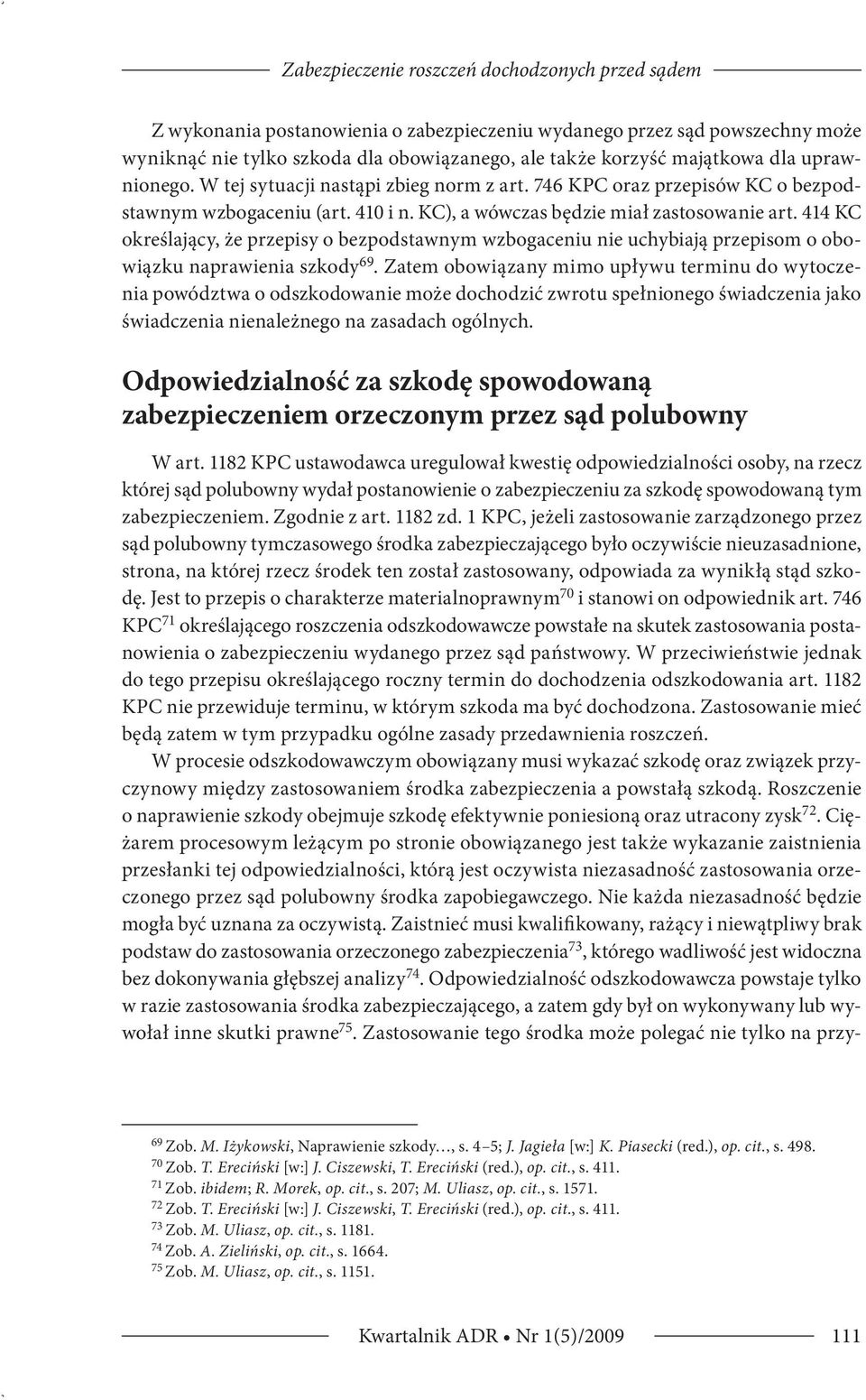 414 KC określający, że przepisy o bezpodstawnym wzbogaceniu nie uchybiają przepisom o obowiązku naprawienia szkody 69.