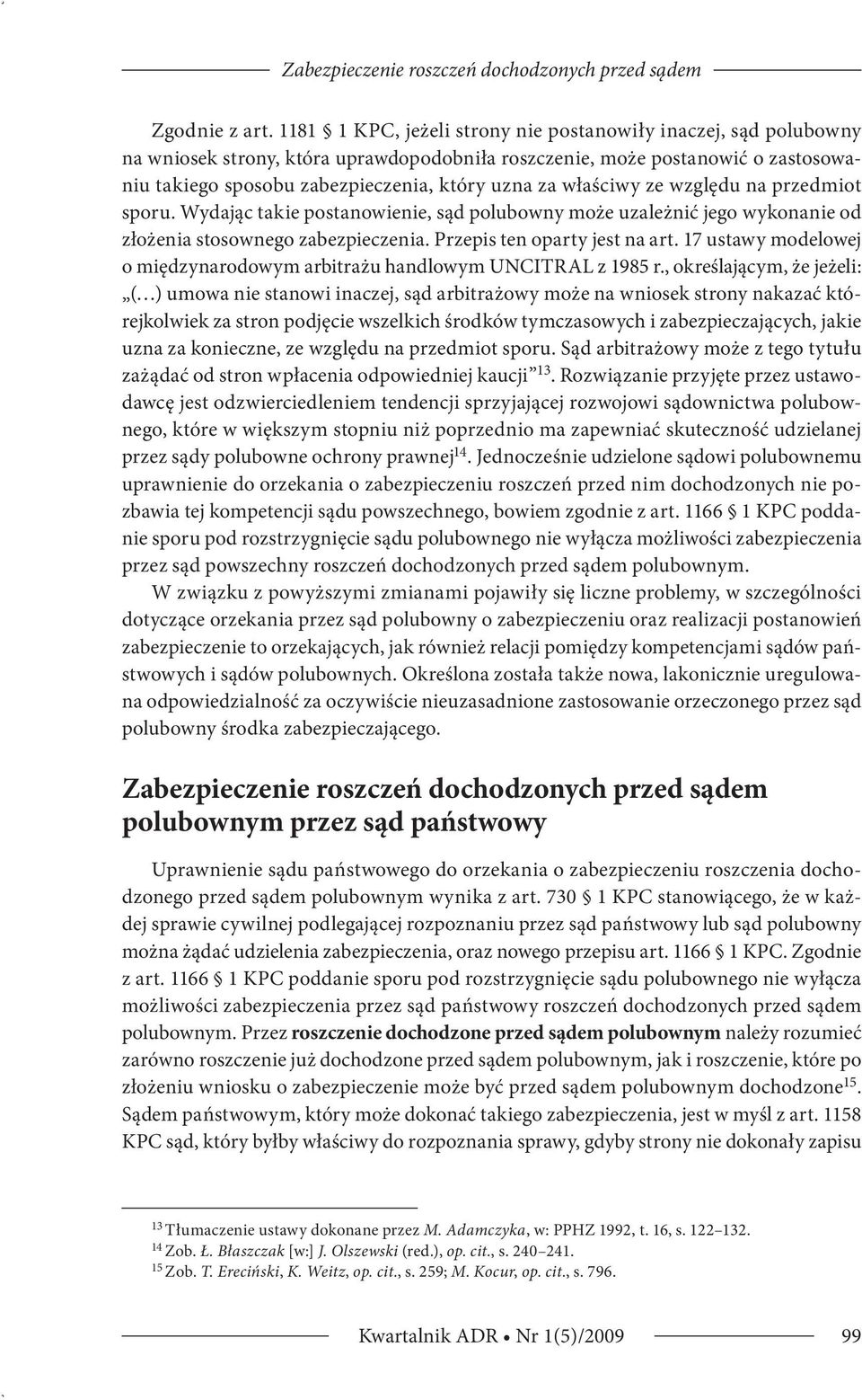 właściwy ze względu na przedmiot sporu. Wydając takie postanowienie, sąd polubowny może uzależnić jego wykonanie od złożenia stosownego zabezpieczenia. Przepis ten oparty jest na art.