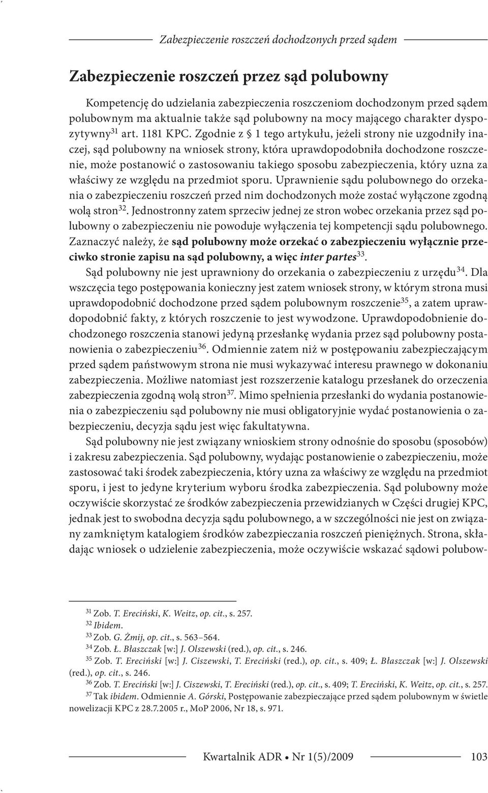 Zgodnie z 1 tego artykułu, jeżeli strony nie uzgodniły inaczej, sąd polubowny na wniosek strony, która uprawdopodobniła dochodzone roszczenie, może postanowić o zastosowaniu takiego sposobu