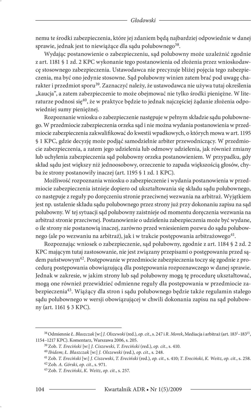 Ustawodawca nie precyzuje bliżej pojęcia tego zabezpieczenia, ma być ono jedynie stosowne. Sąd polubowny winien zatem brać pod uwagę charakter i przedmiot sporu 39.