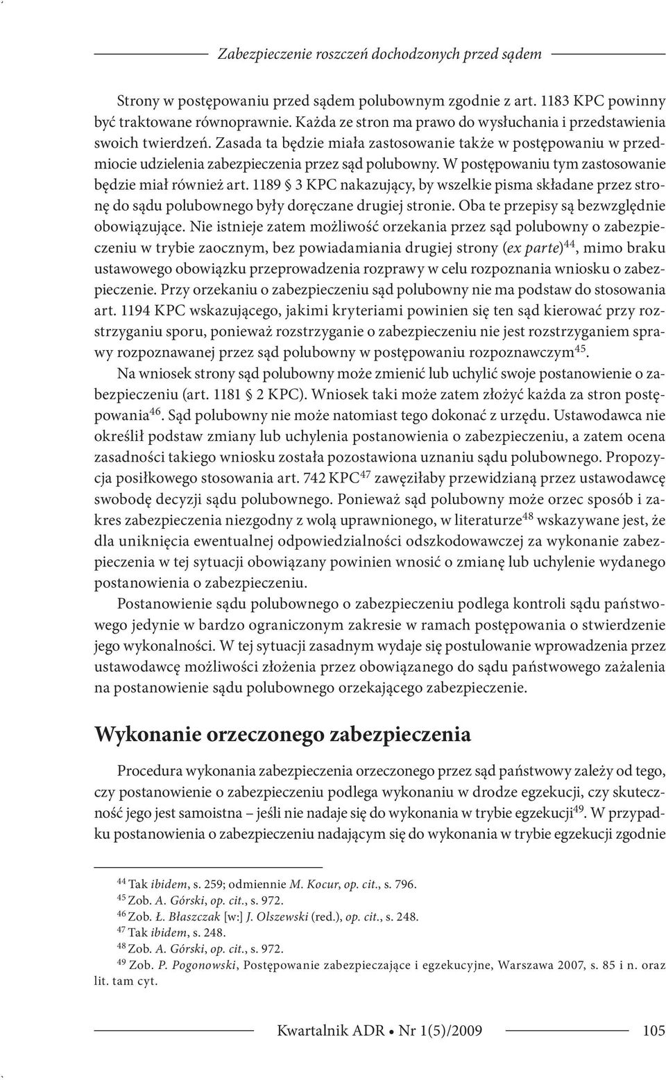 W postępowaniu tym zastosowanie będzie miał również art. 1189 3 KPC nakazujący, by wszelkie pisma składane przez stronę do sądu polubownego były doręczane drugiej stronie.