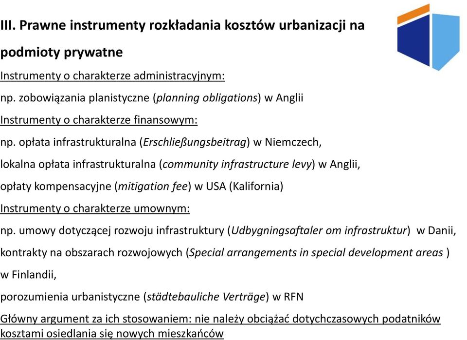 opłata infrastrukturalna (Erschließungsbeitrag) w Niemczech, lokalna opłata infrastrukturalna (community infrastructure levy) w Anglii, opłaty kompensacyjne (mitigation fee) w USA (Kalifornia)