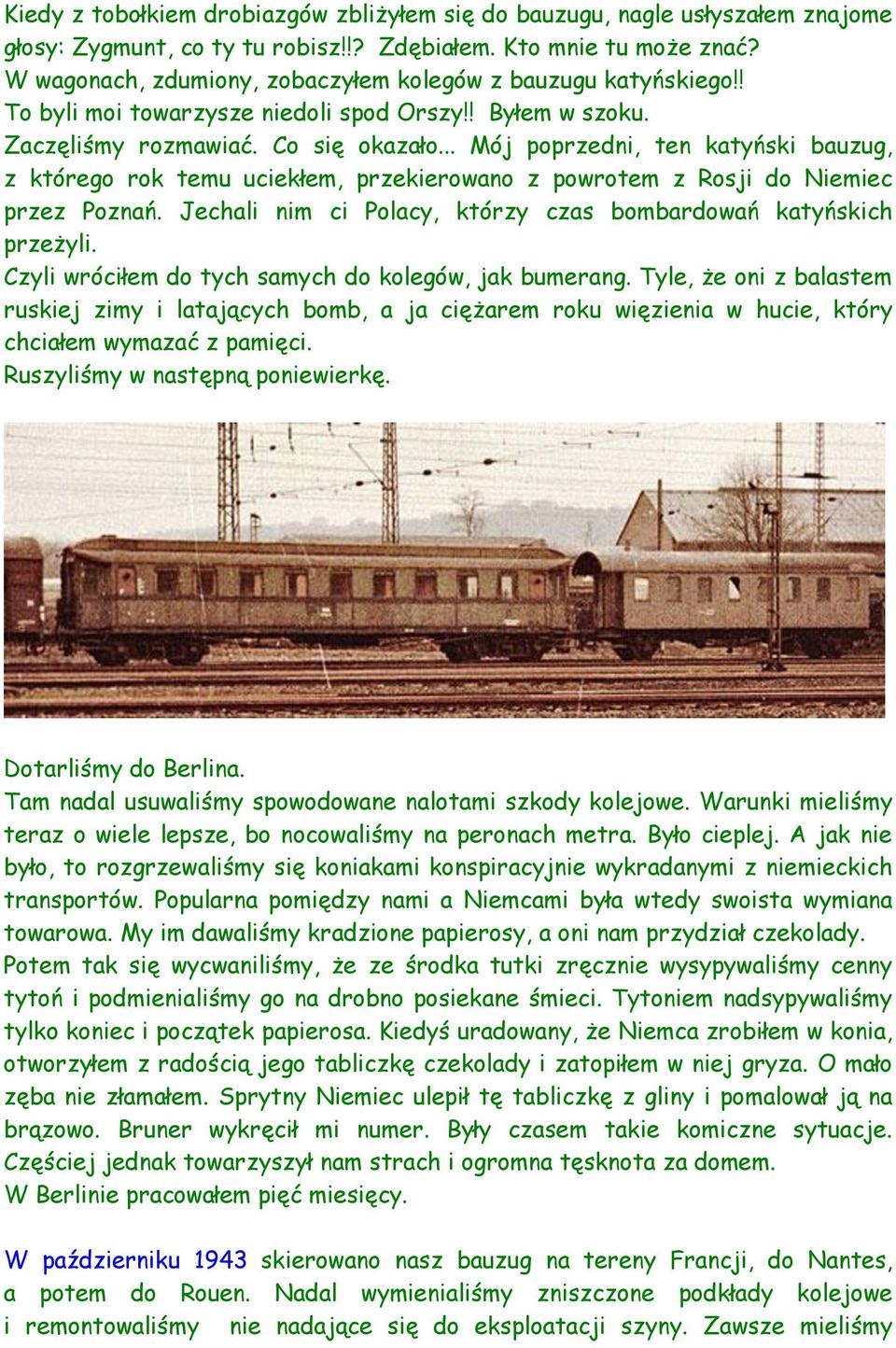 .. Mój poprzedni, ten katyński bauzug, z którego rok temu uciekłem, przekierowano z powrotem z Rosji do Niemiec przez Poznań. Jechali nim ci Polacy, którzy czas bombardowań katyńskich przeżyli.