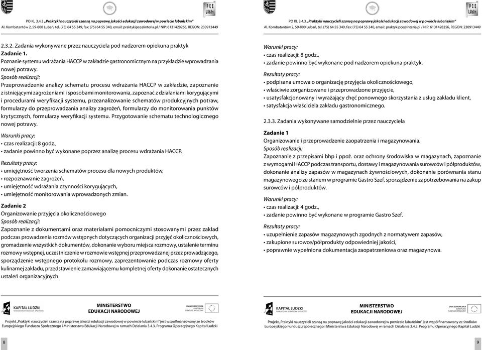 systemu, przeanalizowanie schematów produkcyjnych potraw, formularzy do przeprowadzania analizy zagrożeń, formularzy do monitorowania punktów krytycznych, formularzy weryfikacji systemu.