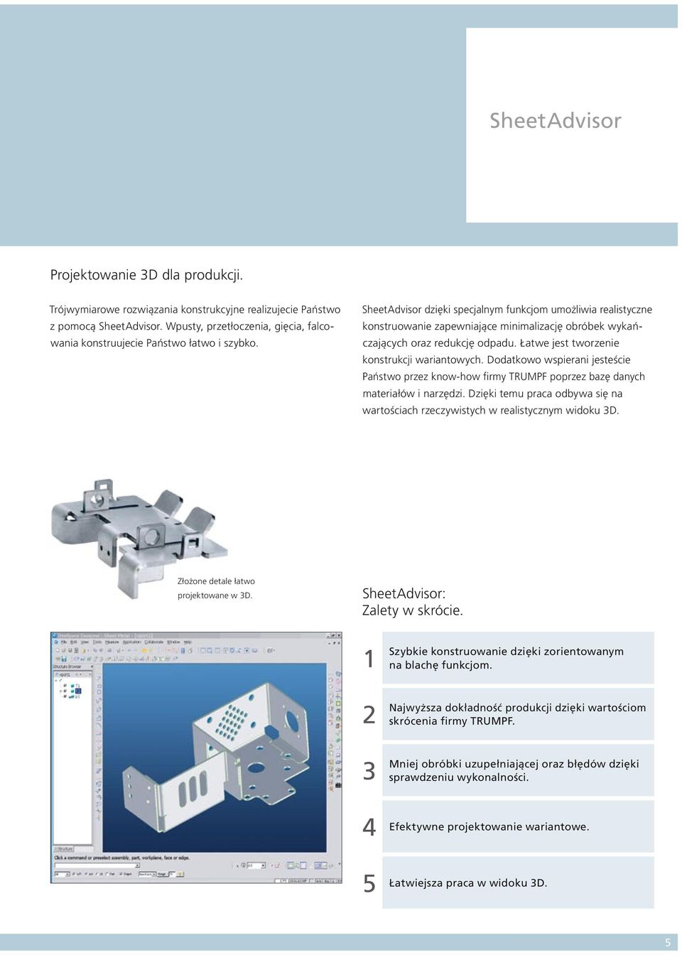 SheetAdvisor dzięki specjalnym funkcjom umożliwia realistyczne konstruowanie zapewniające minimalizację obróbek wykańczających oraz redukcję odpadu. Łatwe jest tworzenie konstrukcji wariantowych.