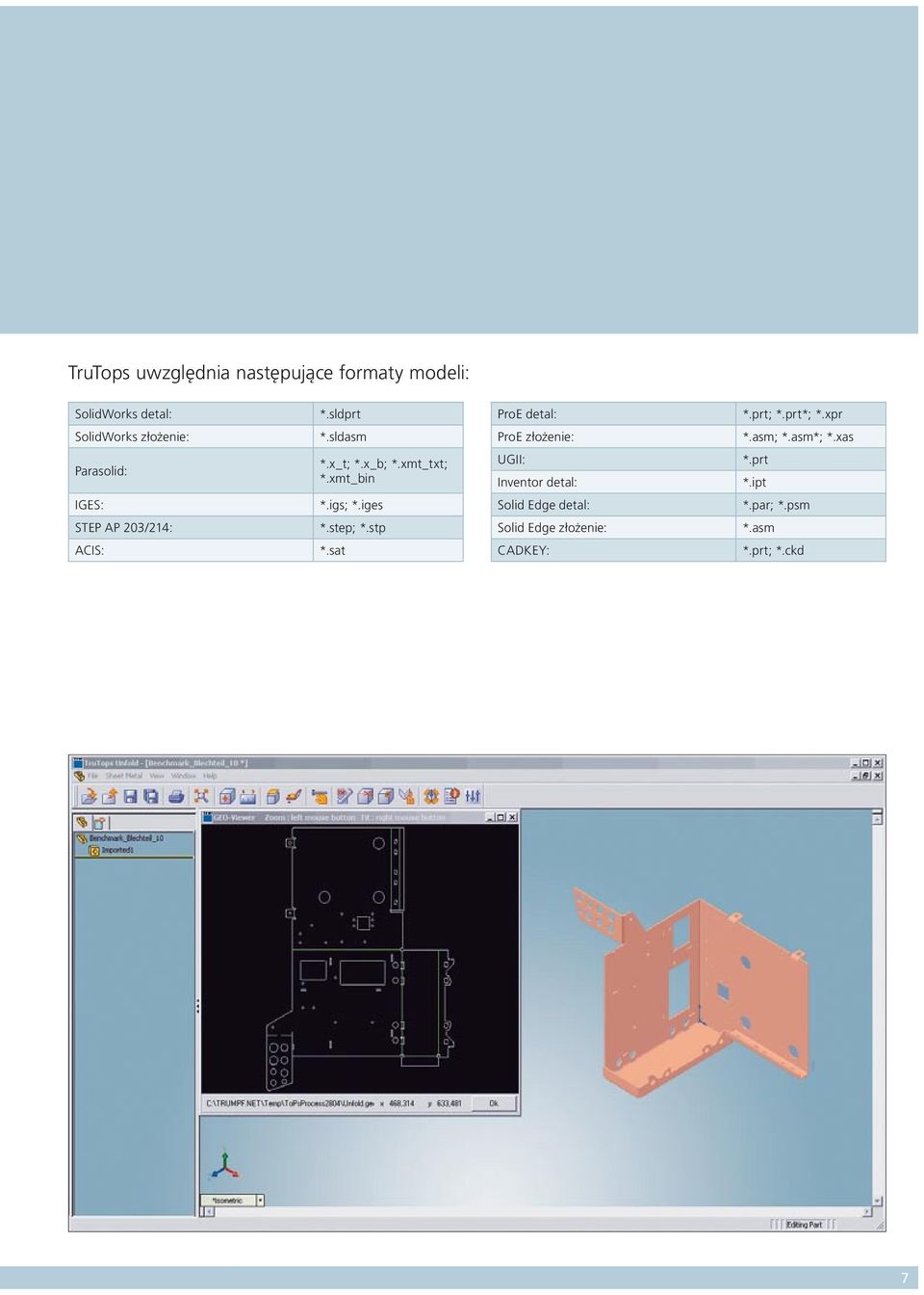 x_b; *.xmt_txt; *.xmt_bin UGII: Inventor detal: *.prt *.ipt IGES: *.igs; *.