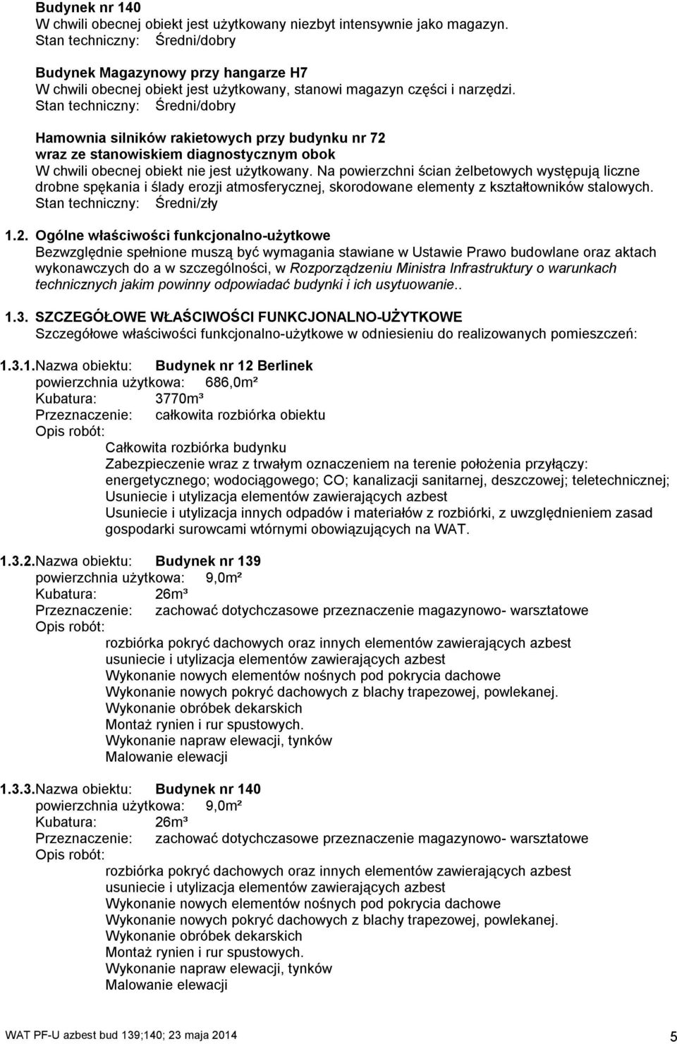 Stan techniczny: Średni/dobry Hamownia silników rakietowych przy budynku nr 72 wraz ze stanowiskiem diagnostycznym obok W chwili obecnej obiekt nie jest użytkowany.