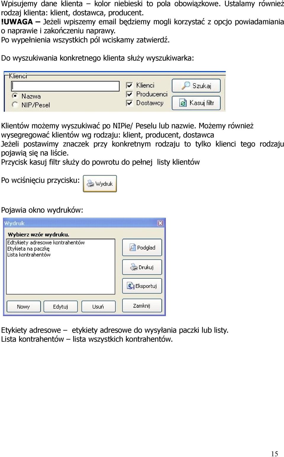 Do wyszukiwania konkretnego klienta służy wyszukiwarka: Klientów możemy wyszukiwać po NIPie/ Peselu lub nazwie.