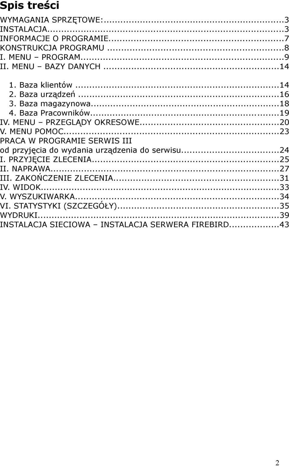 ..23 PRACA W PROGRAMIE SERWIS III od przyjęcia do wydania urządzenia do serwisu...24 I. PRZYJĘCIE ZLECENIA...25 II. NAPRAWA...27 III.