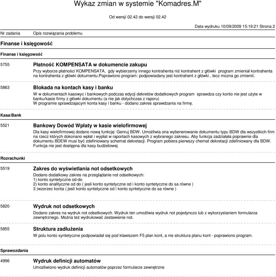 5863 Blokada na kontach kasy i banku W w dokumentach kasowyc i bankowych podczas edycji dekretów dodatkowych program sprawdza czy konto nie jest uyte w banku/kasie firmy z główki dokumentu (a nie jak