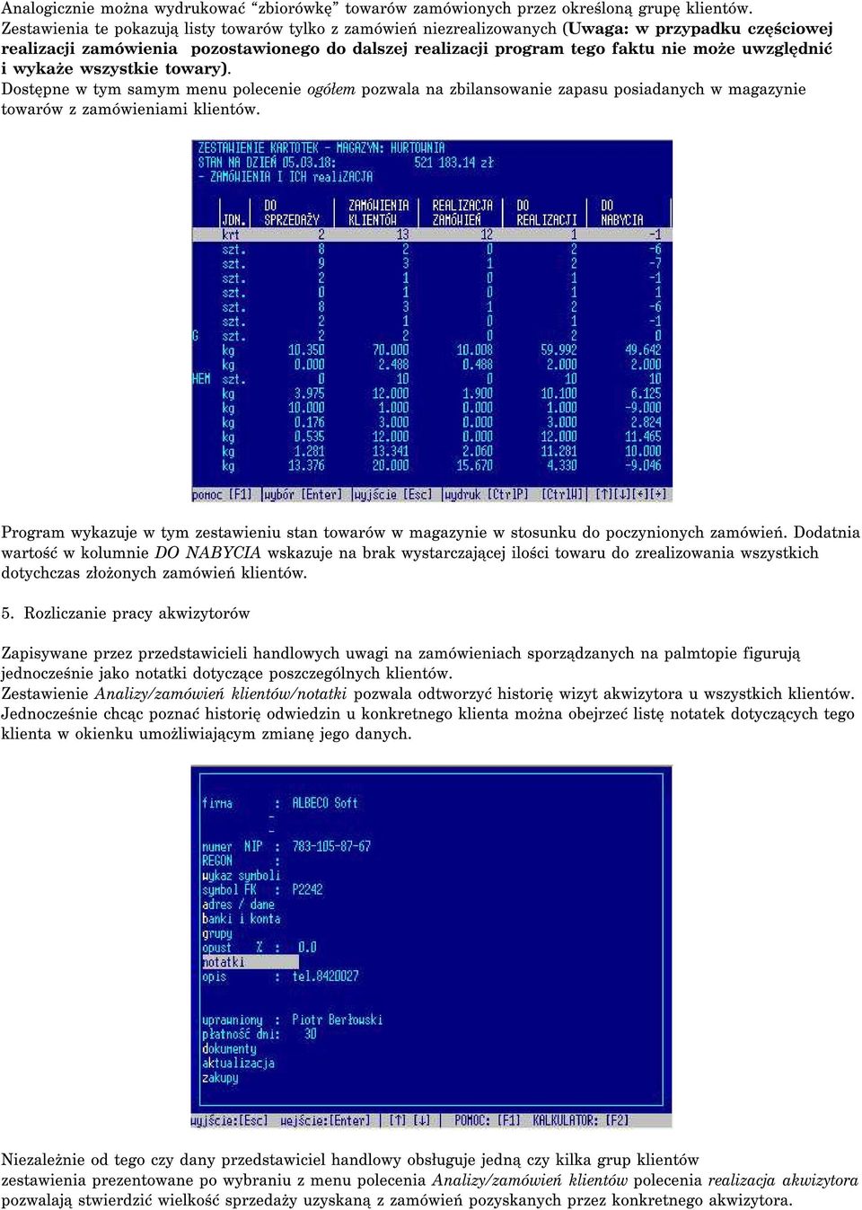 uwzględnić i wykaże wszystkie towary). Dostępne w tym samym menu polecenie ogółem pozwala na zbilansowanie zapasu posiadanych w magazynie towarów z zamówieniami klientów.