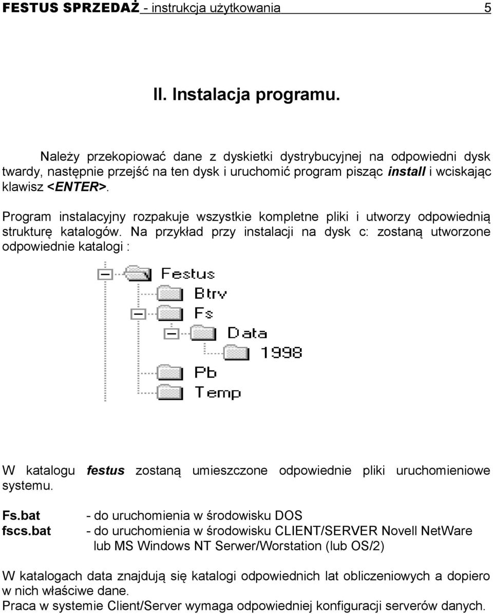 Na przykład przy instalacji na dysk c: zostaną utworzone odpowiednie katalogi : W katalogu festus zostaną umieszczone odpowiednie pliki uruchomieniowe systemu. Fs.bat fscs.