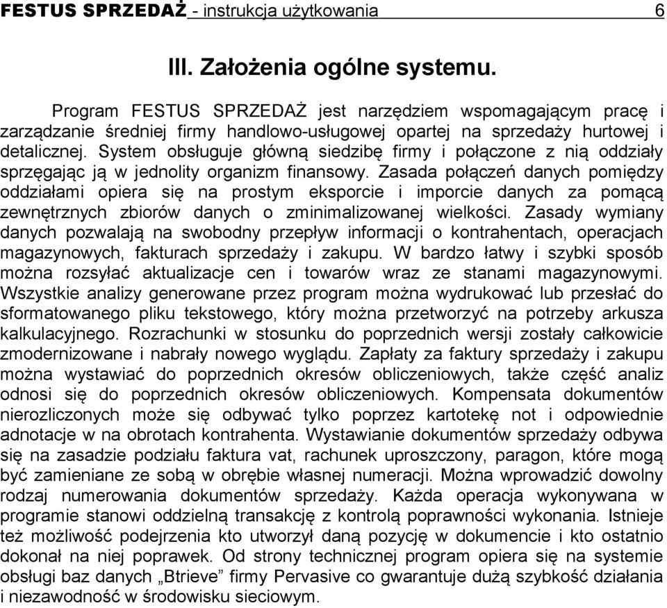 Zasada połączeń danych pomiędzy oddziałami opiera się na prostym eksporcie i imporcie danych za pomącą zewnętrznych zbiorów danych o zminimalizowanej wielkości.