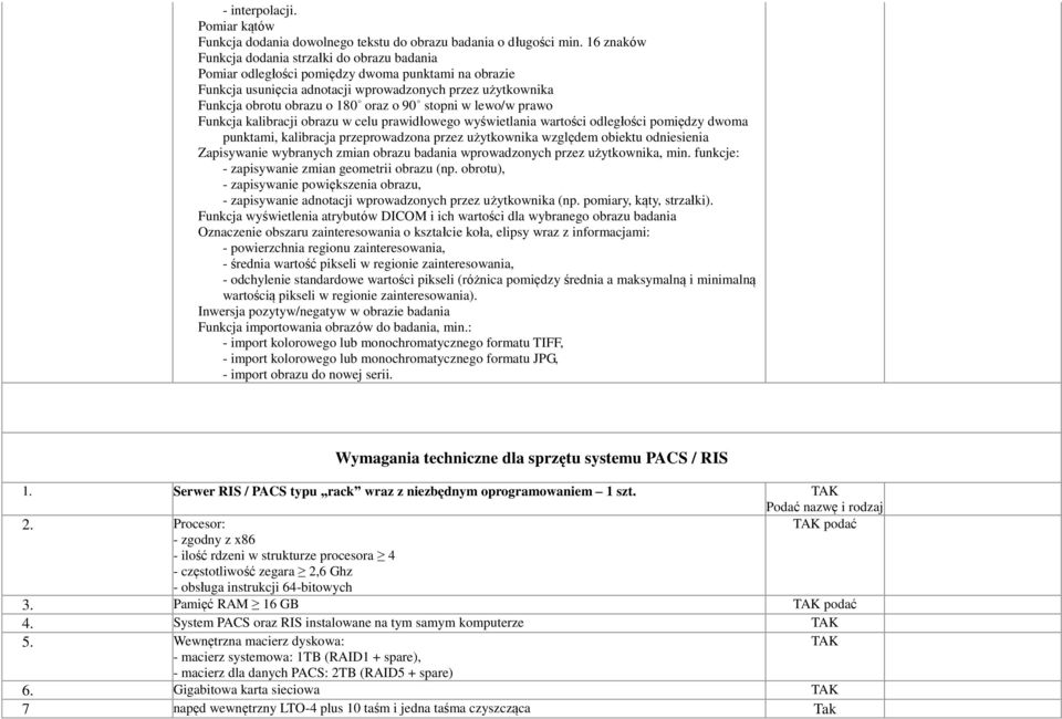 o 90 stopni w lewo/w prawo Funkcja kalibracji obrazu w celu prawidłowego wyświetlania wartości odległości pomiędzy dwoma punktami, kalibracja przeprowadzona przez użytkownika względem obiektu