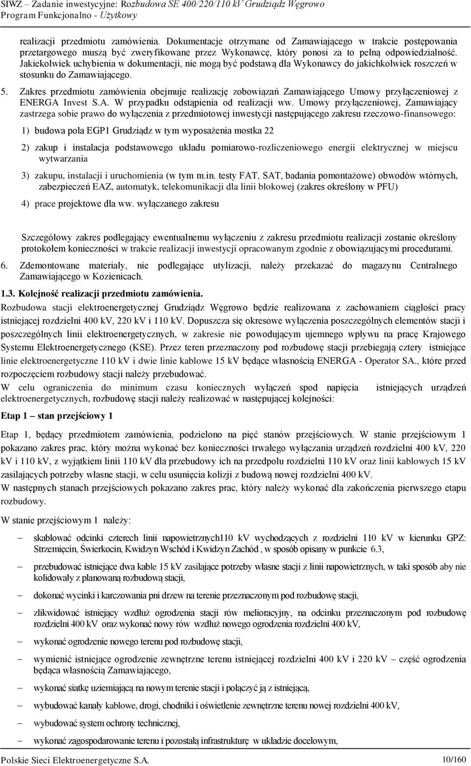 Zakres przedmiotu zamówienia obejmuje realizację zobowiązań Zamawiającego Umowy przyłączeniowej z ENERGA Invest S.A. W przypadku odstąpienia od realizacji ww.