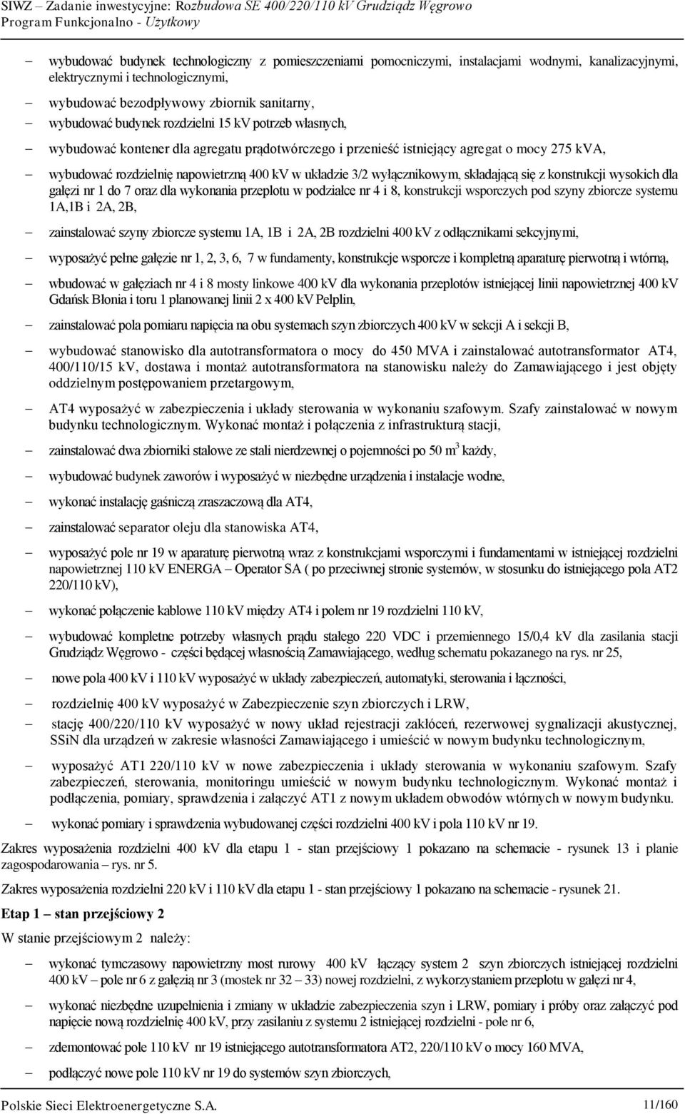 wyłącznikowym, składającą się z konstrukcji wysokich dla gałęzi nr 1 do 7 oraz dla wykonania przeplotu w podziałce nr 4 i 8, konstrukcji wsporczych pod szyny zbiorcze systemu 1A,1B i 2A, 2B,