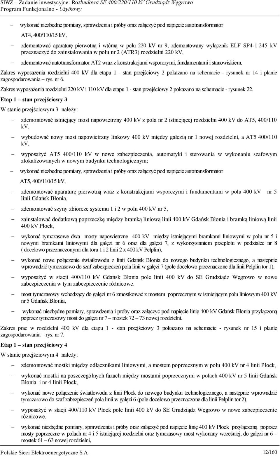 Zakres wyposażenia rozdzielni 400 kv dla etapu 1 - stan przejściowy 2 pokazano na schemacie - rysunek nr 14 i planie zagospodarowania rys. nr 6.