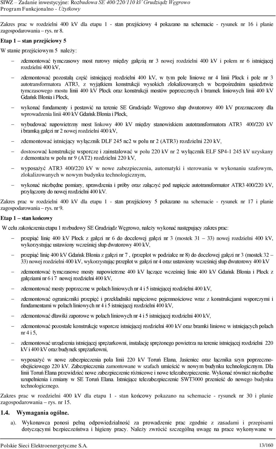 pozostałą część istniejącej rozdzielni 400 kv, w tym pole liniowe nr 4 linii Płock i pole nr 3 autotransformatora ATR3, z wyjątkiem konstrukcji wysokich zlokalizowanych w bezpośrednim sąsiedztwie