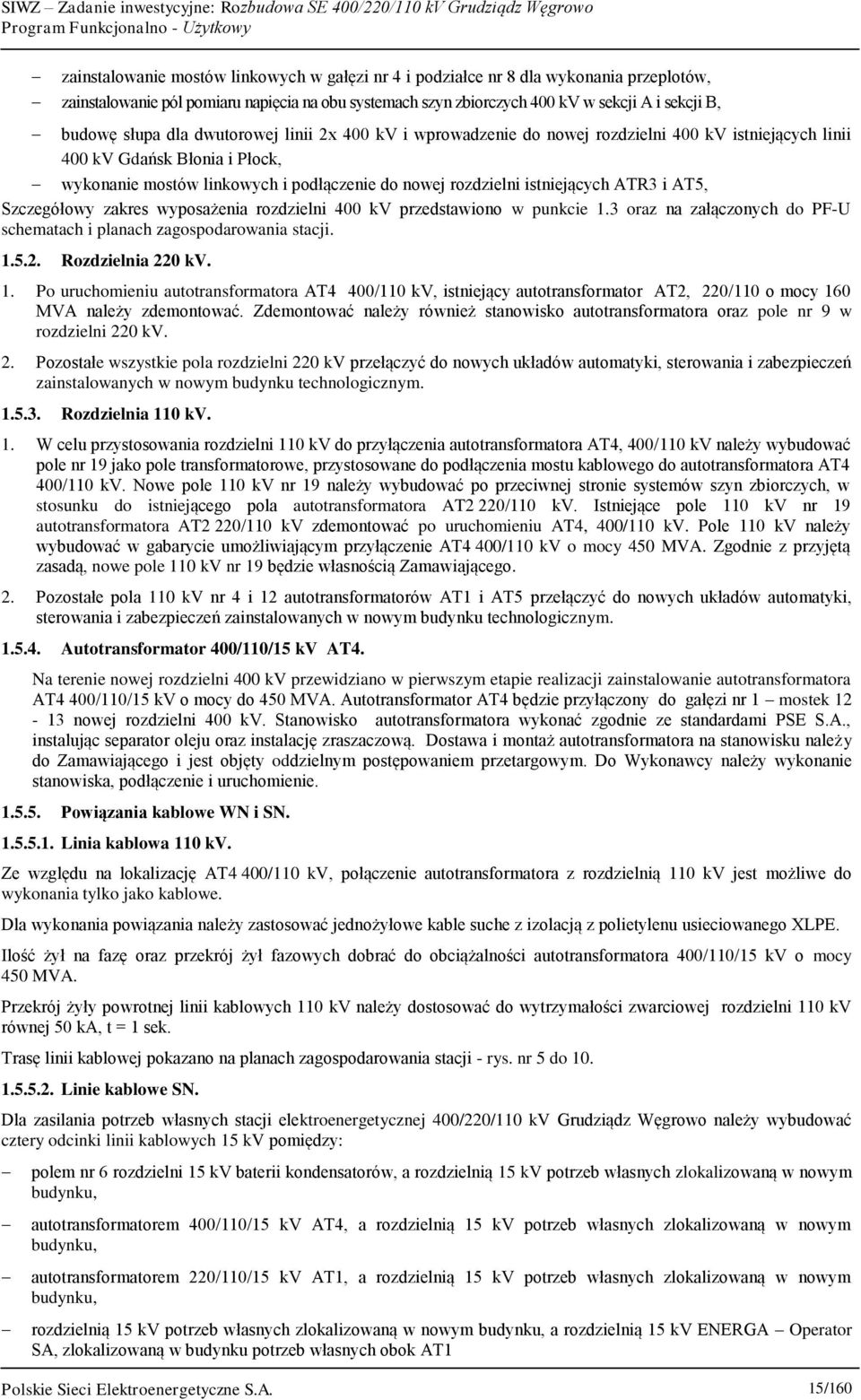 istniejących ATR3 i AT5, Szczegółowy zakres wyposażenia rozdzielni 400 kv przedstawiono w punkcie 1.3 oraz na załączonych do PF-U schematach i planach zagospodarowania stacji. 1.5.2.