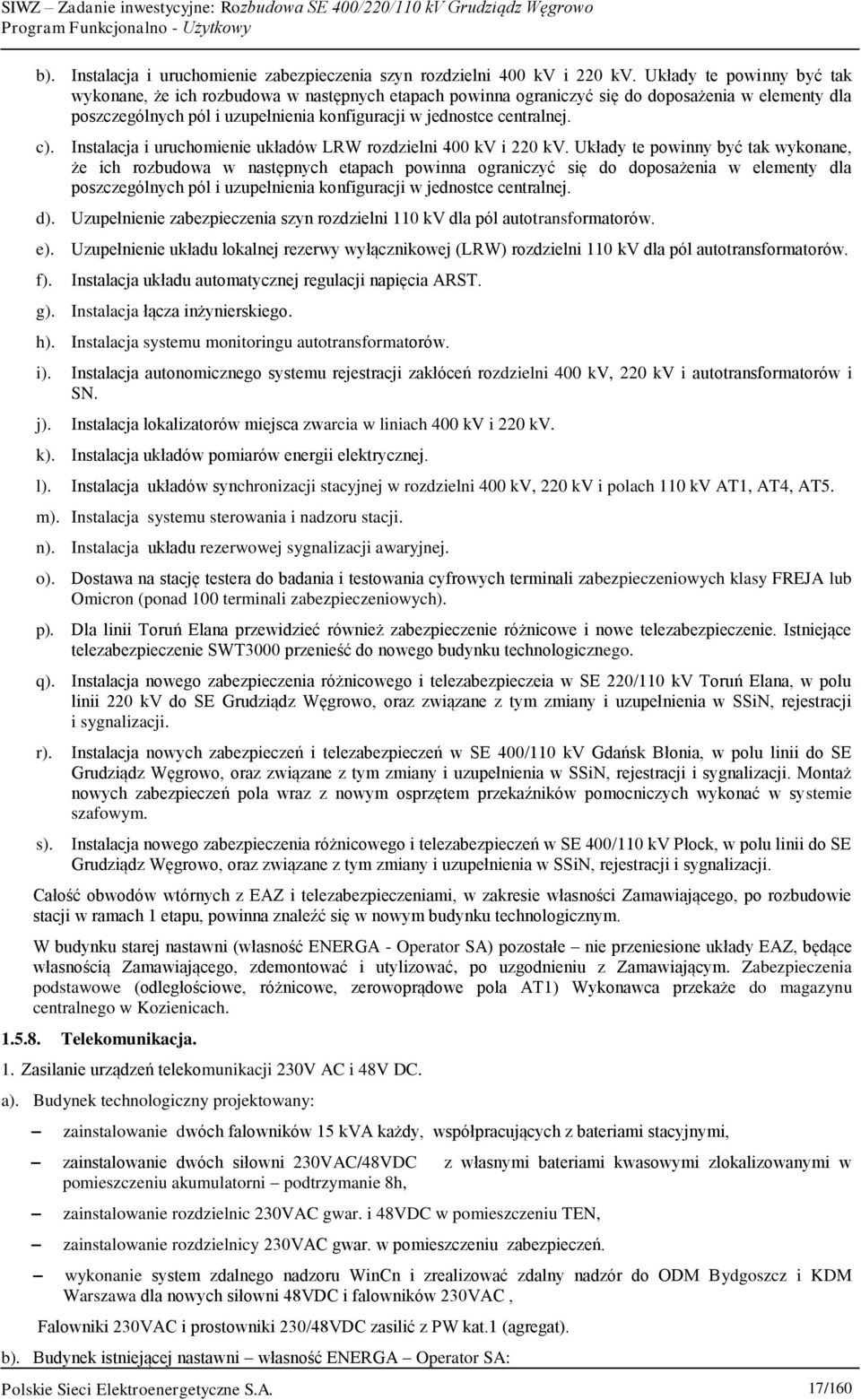 c). Instalacja i uruchomienie układów LRW rozdzielni 400 kv i 220 kv.  d). Uzupełnienie zabezpieczenia szyn rozdzielni 110 kv dla pól autotransformatorów. e).