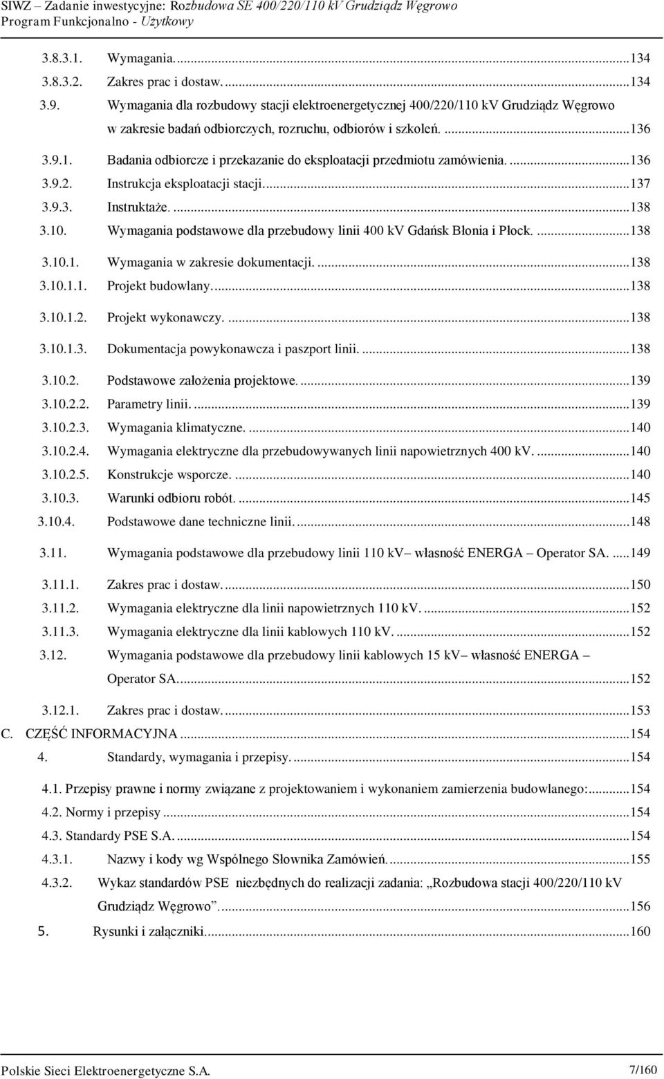 ... 136 3.9.2. Instrukcja eksploatacji stacji.... 137 3.9.3. Instruktaże.... 138 3.10. Wymagania podstawowe dla przebudowy linii 400 kv Gdańsk Błonia i Płock.... 138 3.10.1. Wymagania w zakresie dokumentacji.