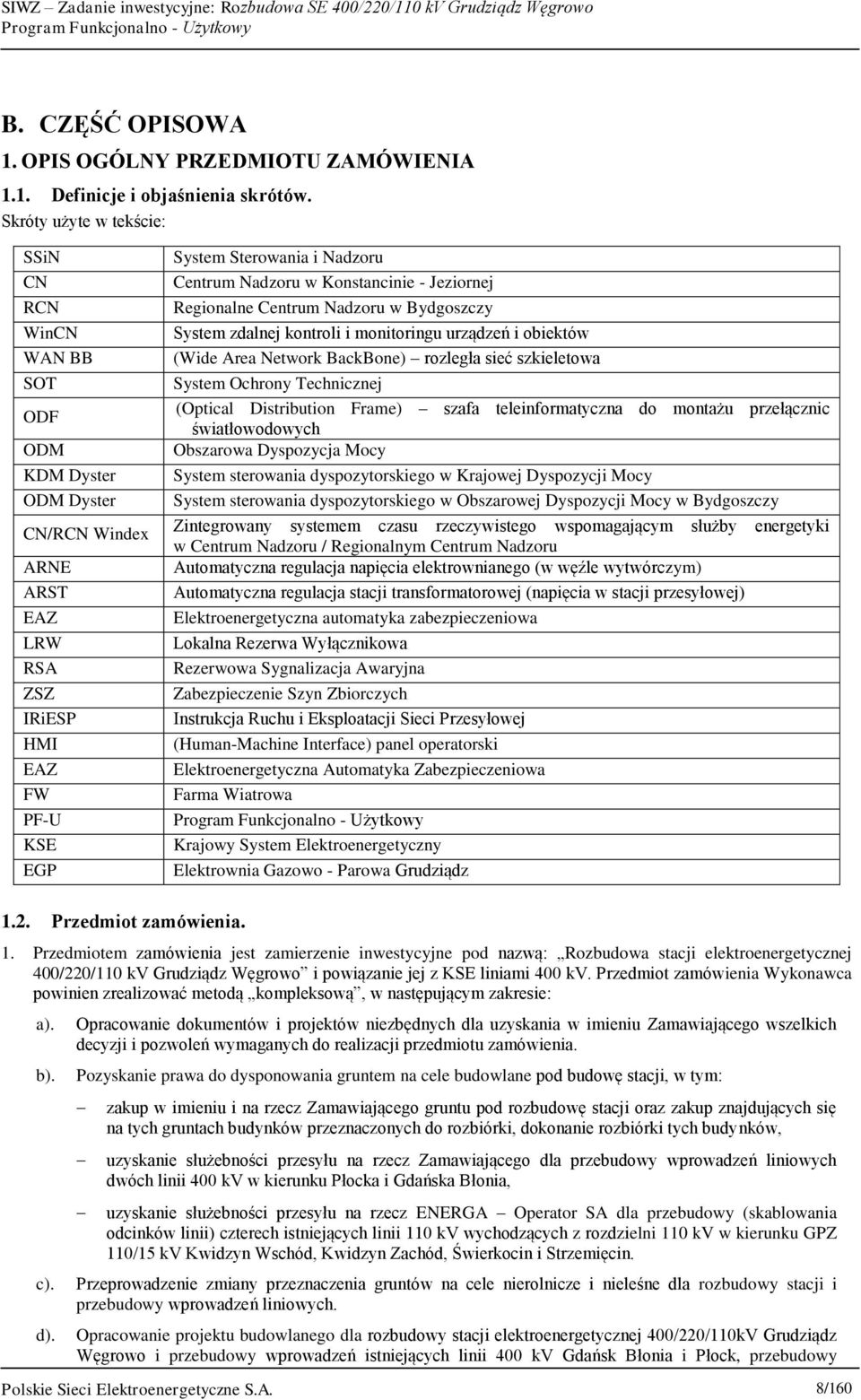 Konstancinie - Jeziornej Regionalne Centrum Nadzoru w Bydgoszczy System zdalnej kontroli i monitoringu urządzeń i obiektów (Wide Area Network BackBone) rozległa sieć szkieletowa System Ochrony