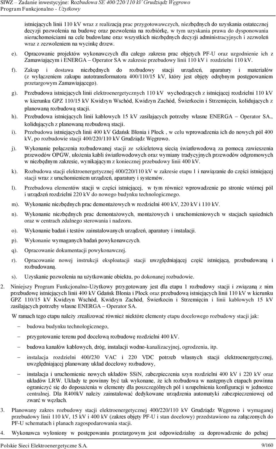 Opracowanie projektów wykonawczych dla całego zakresu prac objętych PF-U oraz uzgodnienie ich z Zamawiającym i ENERGA Operator SA w zakresie przebudowy linii 110 kv i rozdzielni 110 kv. f).