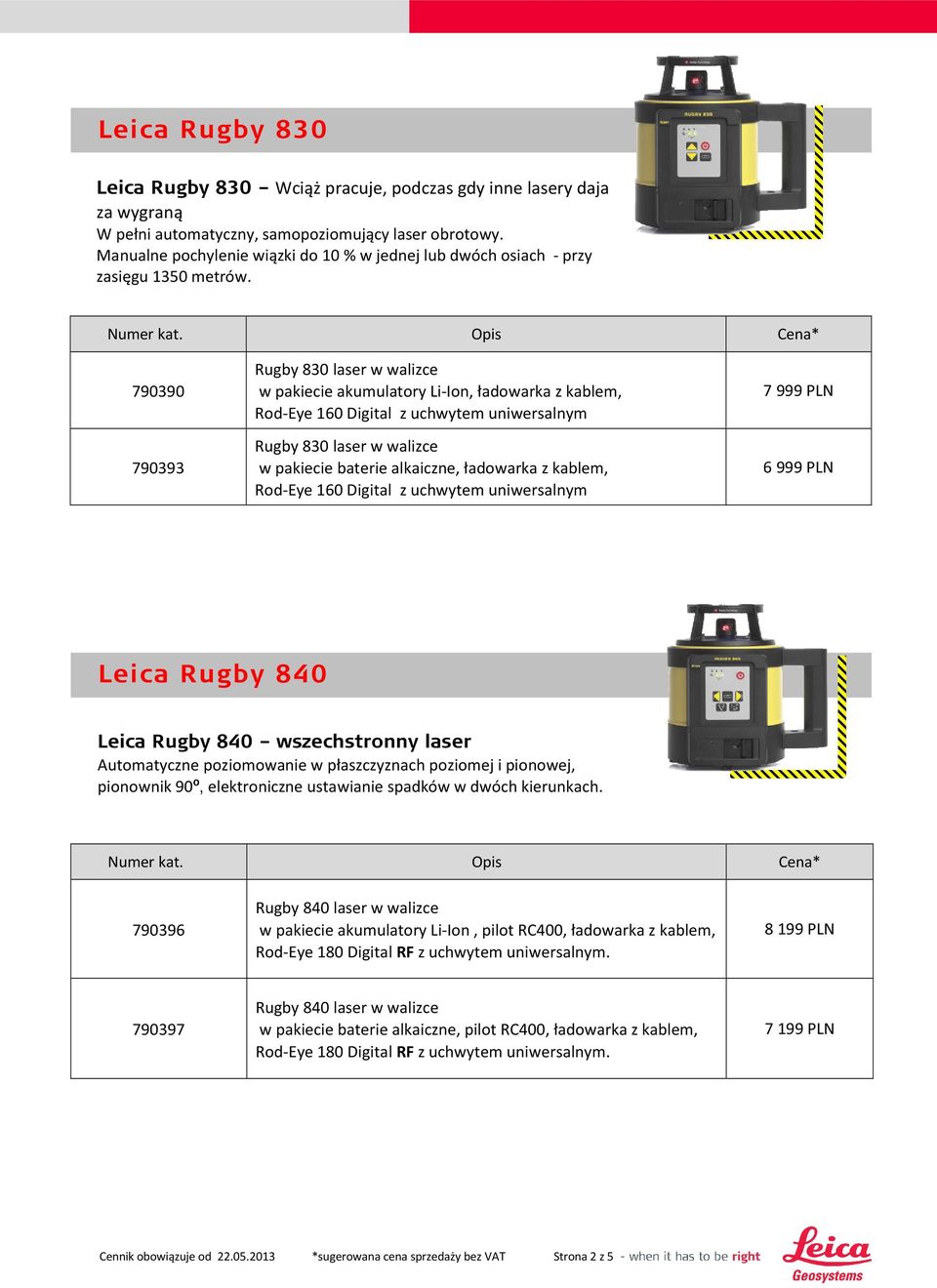 Opis Cena* 790390 790393 Rugby 830 laser w walizce Rugby 830 laser w walizce 7 999 PLN 6 999 PLN Leica Rugby 840 Leica Rugby 840 wszechstronny laser Automatyczne poziomowanie w płaszczyznach poziomej