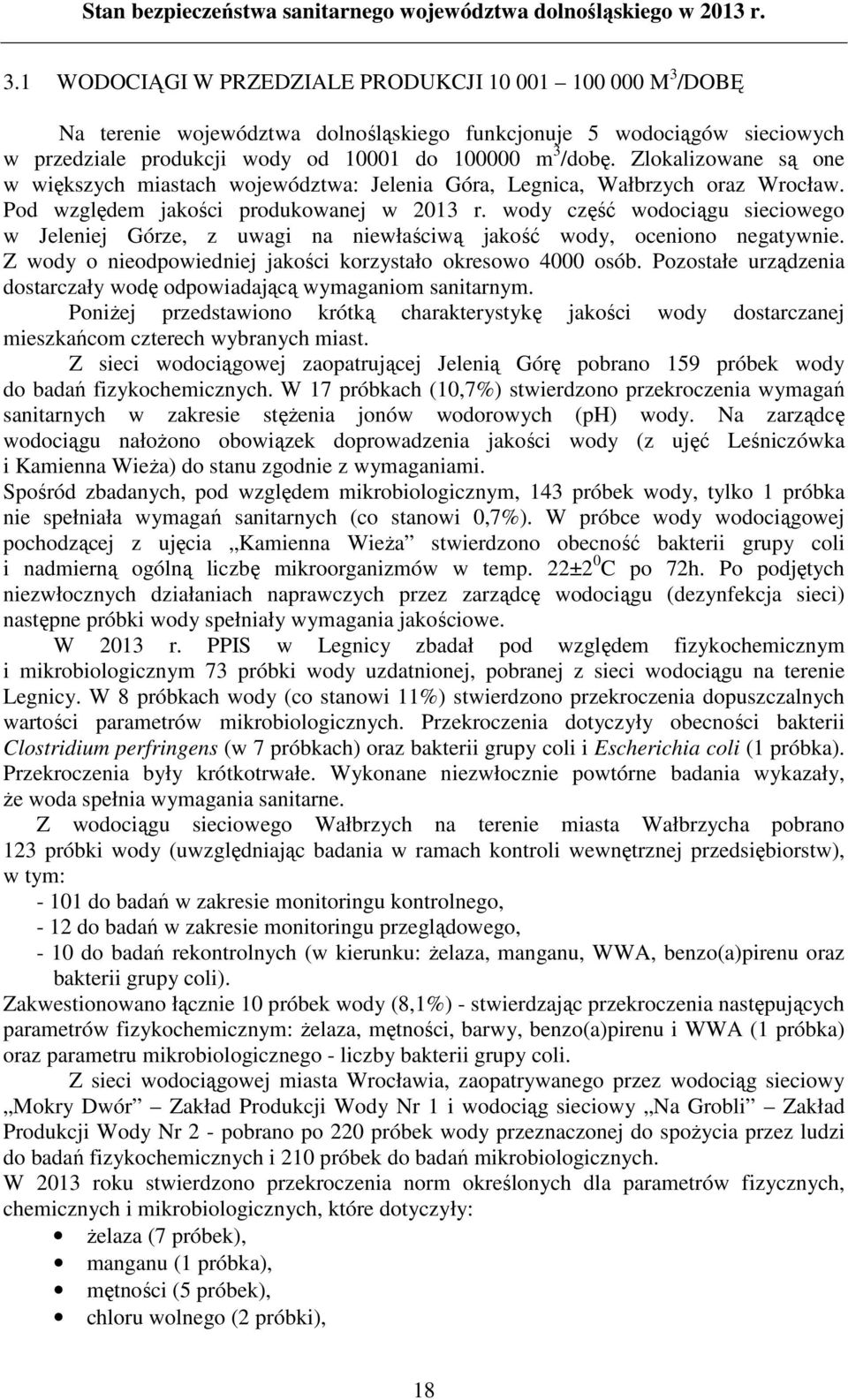 wody część wodociągu sieciowego w Jeleniej Górze, z uwagi na niewłaściwą jakość wody, oceniono negatywnie. Z wody o nieodpowiedniej jakości korzystało okresowo 4000 osób.