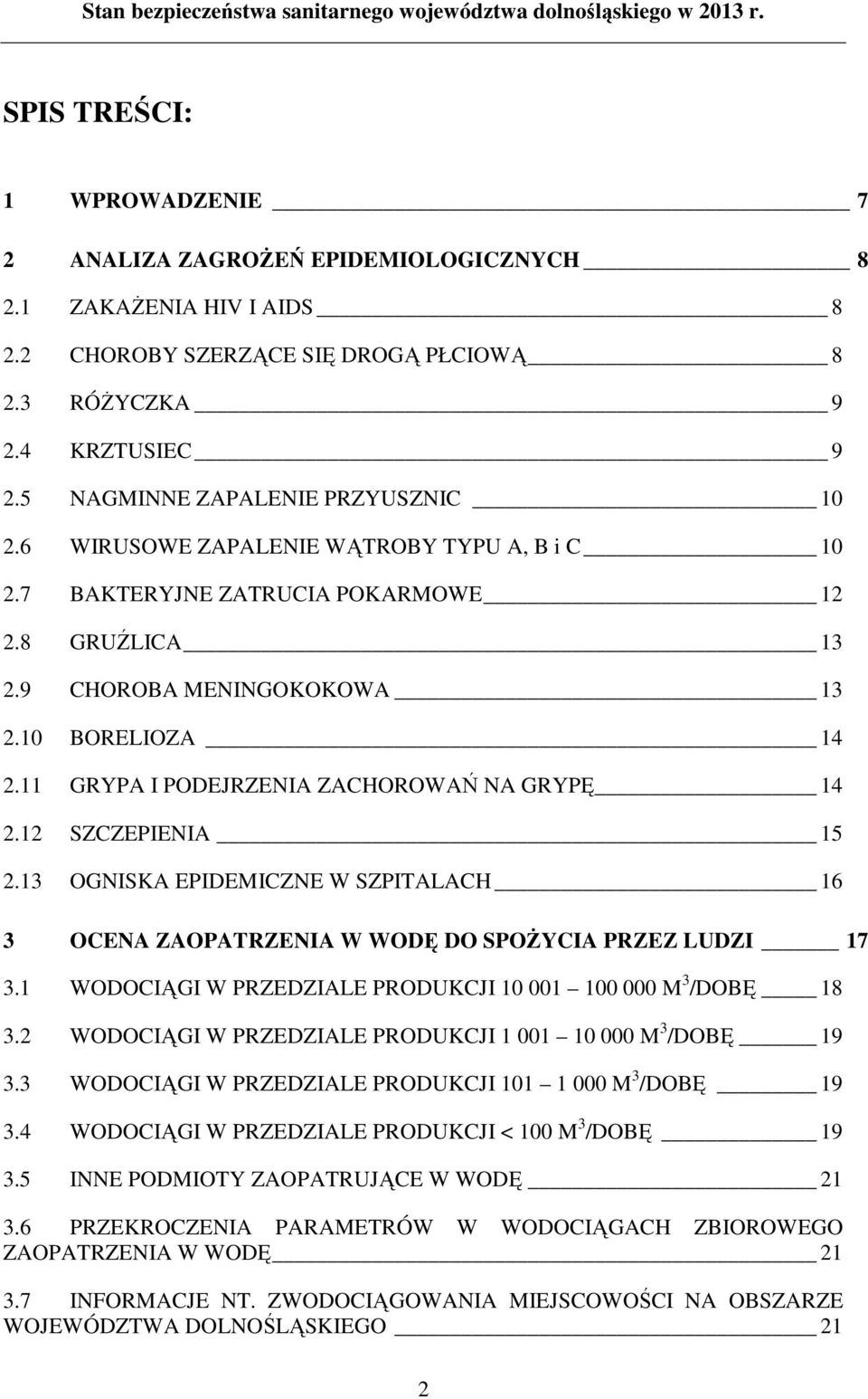 11 GRYPA I PODEJRZENIA ZACHOROWAŃ NA GRYPĘ 14 2.12 SZCZEPIENIA 15 2.13 OGNISKA EPIDEMICZNE W SZPITALACH 16 3 OCENA ZAOPATRZENIA W WODĘ DO SPOśYCIA PRZEZ LUDZI 17 3.