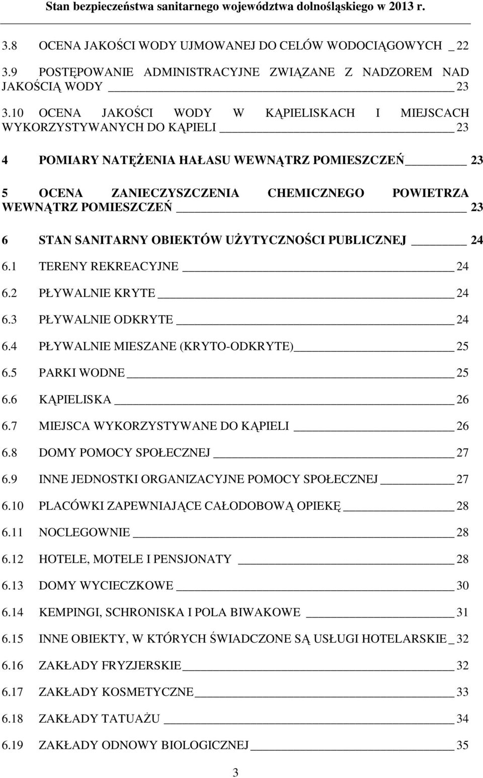 23 6 STAN SANITARNY OBIEKTÓW UśYTYCZNOŚCI PUBLICZNEJ 24 6.1 TERENY REKREACYJNE 24 6.2 PŁYWALNIE KRYTE 24 6.3 PŁYWALNIE ODKRYTE 24 6.4 PŁYWALNIE MIESZANE (KRYTO-ODKRYTE) 25 6.5 PARKI WODNE 25 6.