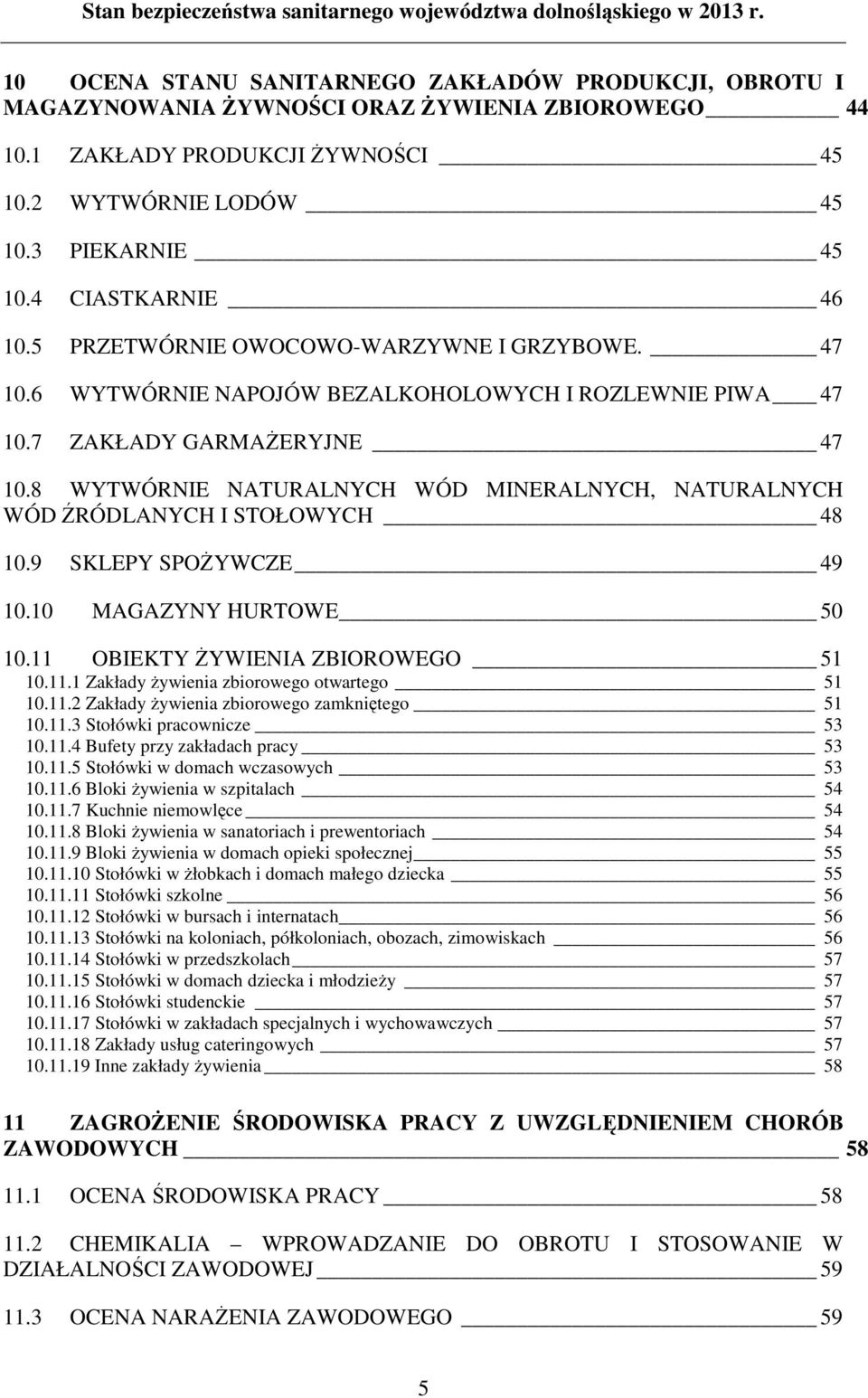 8 WYTWÓRNIE NATURALNYCH WÓD MINERALNYCH, NATURALNYCH WÓD ŹRÓDLANYCH I STOŁOWYCH 48 10.9 SKLEPY SPOśYWCZE 49 10.10 MAGAZYNY HURTOWE 50 10.11 OBIEKTY śywienia ZBIOROWEGO 51 10.11.1 Zakłady Ŝywienia zbiorowego otwartego 51 10.