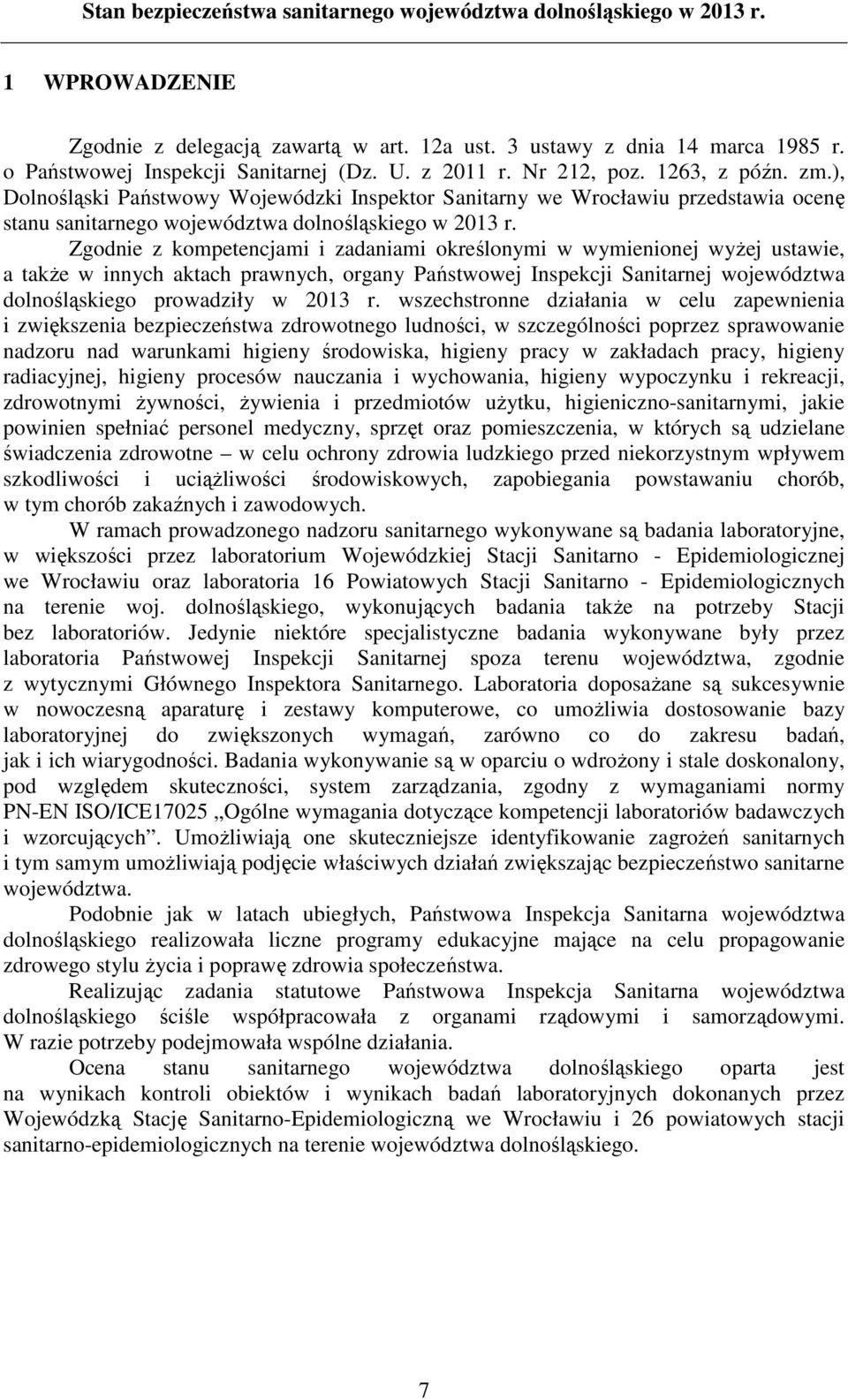 Zgodnie z kompetencjami i zadaniami określonymi w wymienionej wyŝej ustawie, a takŝe w innych aktach prawnych, organy Państwowej Inspekcji Sanitarnej województwa dolnośląskiego prowadziły w 2013 r.