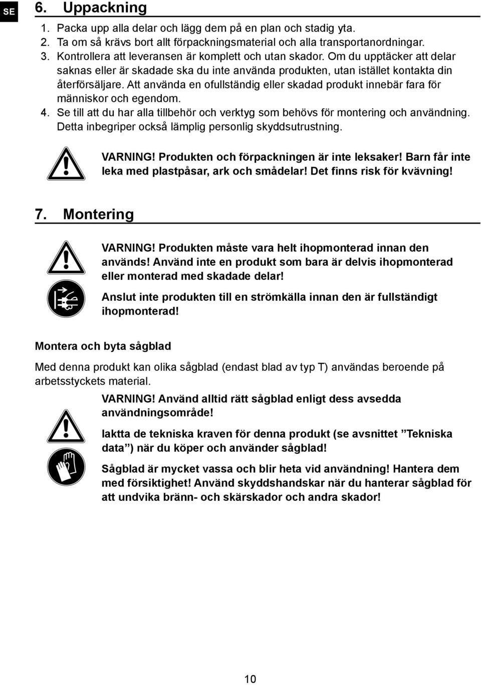 Att använda en ofullständig eller skadad produkt innebär fara för människor och egendom. 4. Se till att du har alla tillbehör och verktyg som behövs för montering och användning.